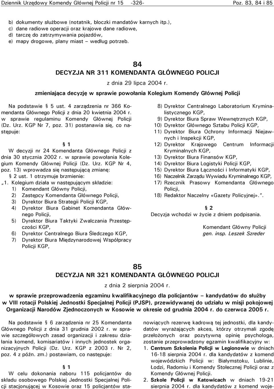 84 DECYZJA NR 311 KOMENDANTA GŁÓWNEGO POLICJI z dnia 29 lipca 2004 r. zmieniająca decyzję w sprawie powołania Kolegium Komendy Głównej Policji Na podstawie 5 ust.