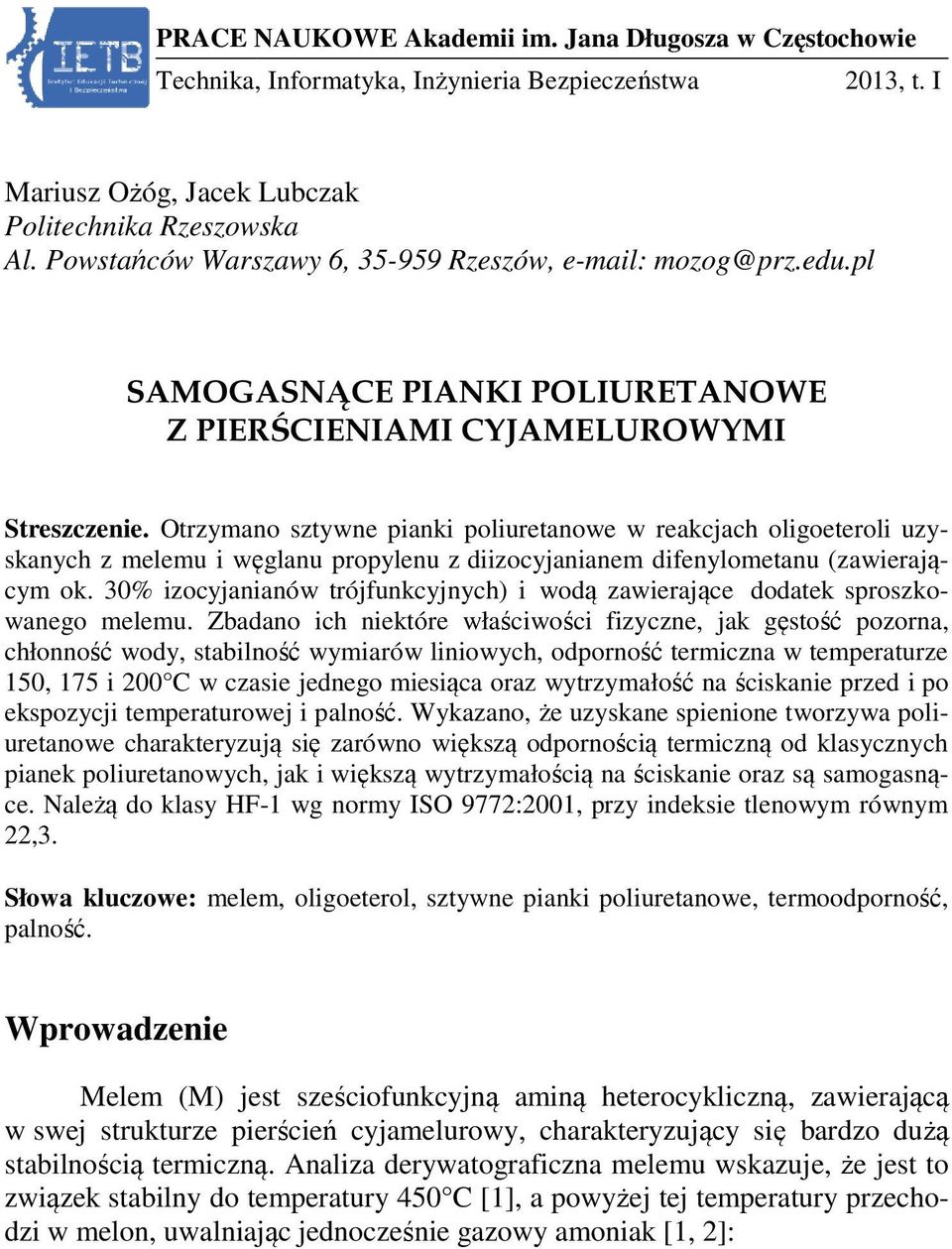 Otrzymano sztywne pianki liuretanowe w reakcjach oligoeteroli uzy- skanych z melemu i węglanu propylenu z diizocyjanianem difenylometanu (zawierajądodatek sproszko- cym ok.