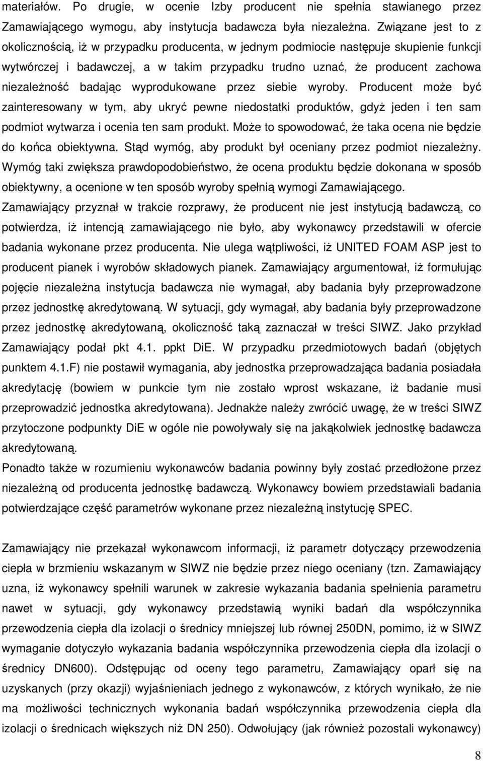 badając wyprodukowane przez siebie wyroby. Producent może być zainteresowany w tym, aby ukryć pewne niedostatki produktów, gdyż jeden i ten sam podmiot wytwarza i ocenia ten sam produkt.