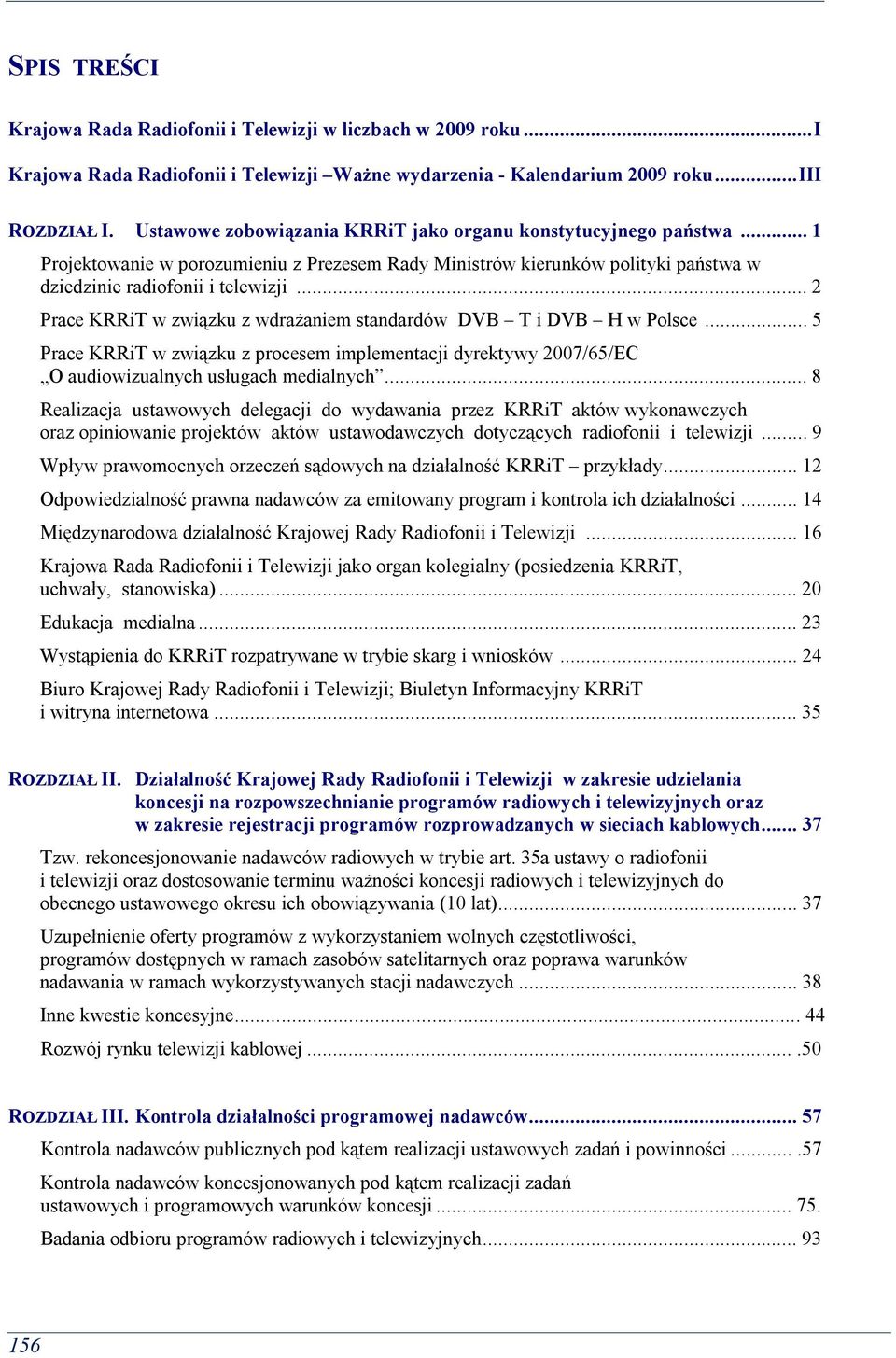 ..2 Prace KRRiT w związku z wdrażaniem standardów DVB T i DVB H w Polsce...5 Prace KRRiT w związku z procesem implementacji dyrektywy 2007/65/EC O audiowizualnych usługach medialnych.
