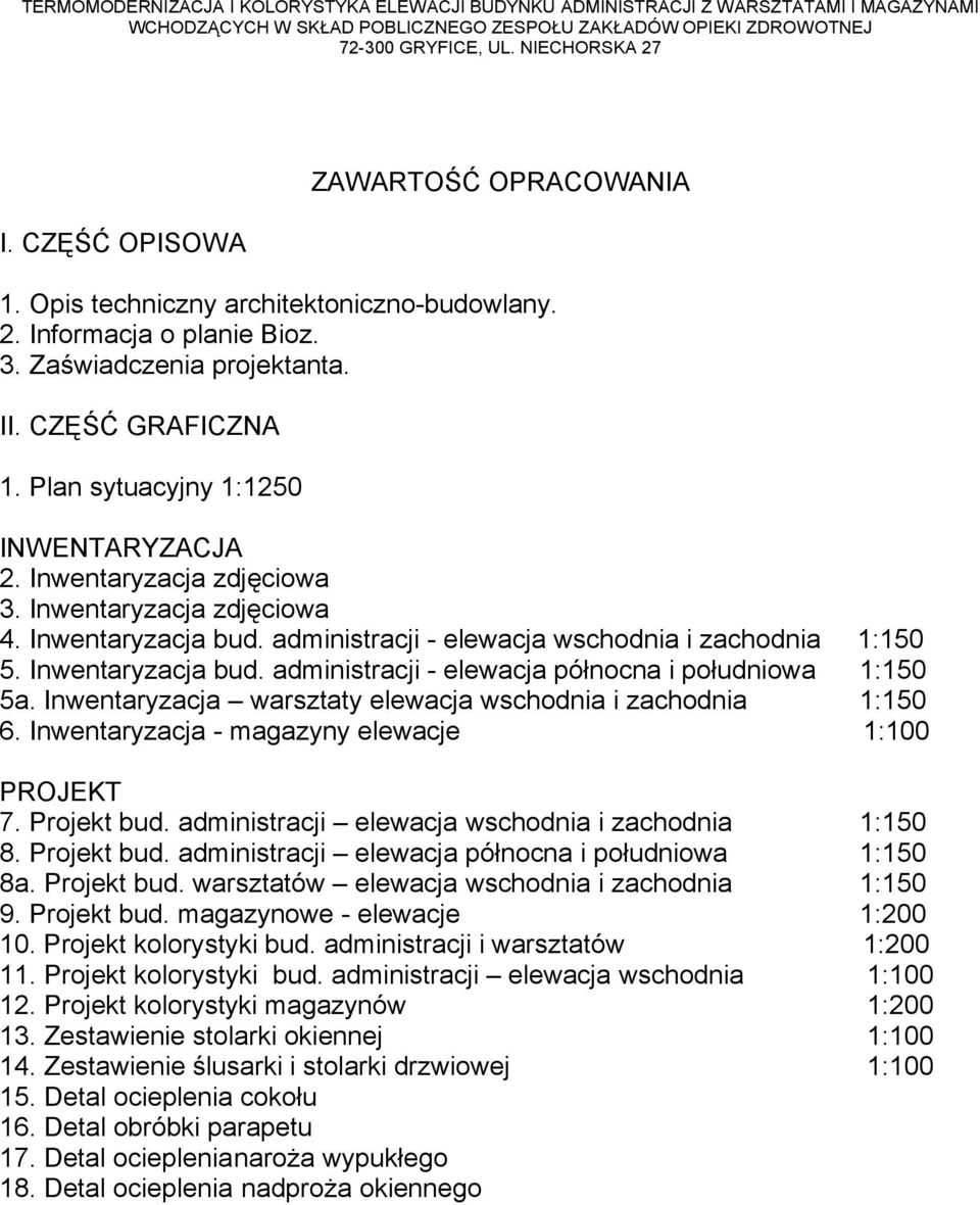 Inwentaryzacja warsztaty elewacja wschodnia i zachodnia 1:150 6. Inwentaryzacja - magazyny elewacje 1:100 PROJEKT 7. Projekt bud. administracji elewacja wschodnia i zachodnia 1:150 8. Projekt bud. administracji elewacja północna i południowa 1:150 8a.