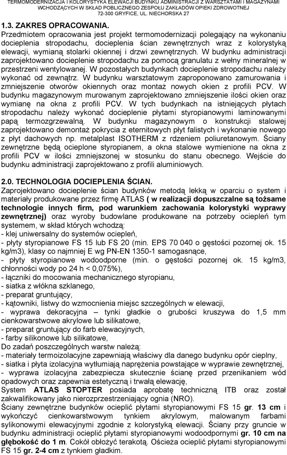 zewnętrznych. W budynku administracji zaprojektowano docieplenie stropodachu za pomocą granulatu z wełny mineralnej w przestrzeni wentylowanej.