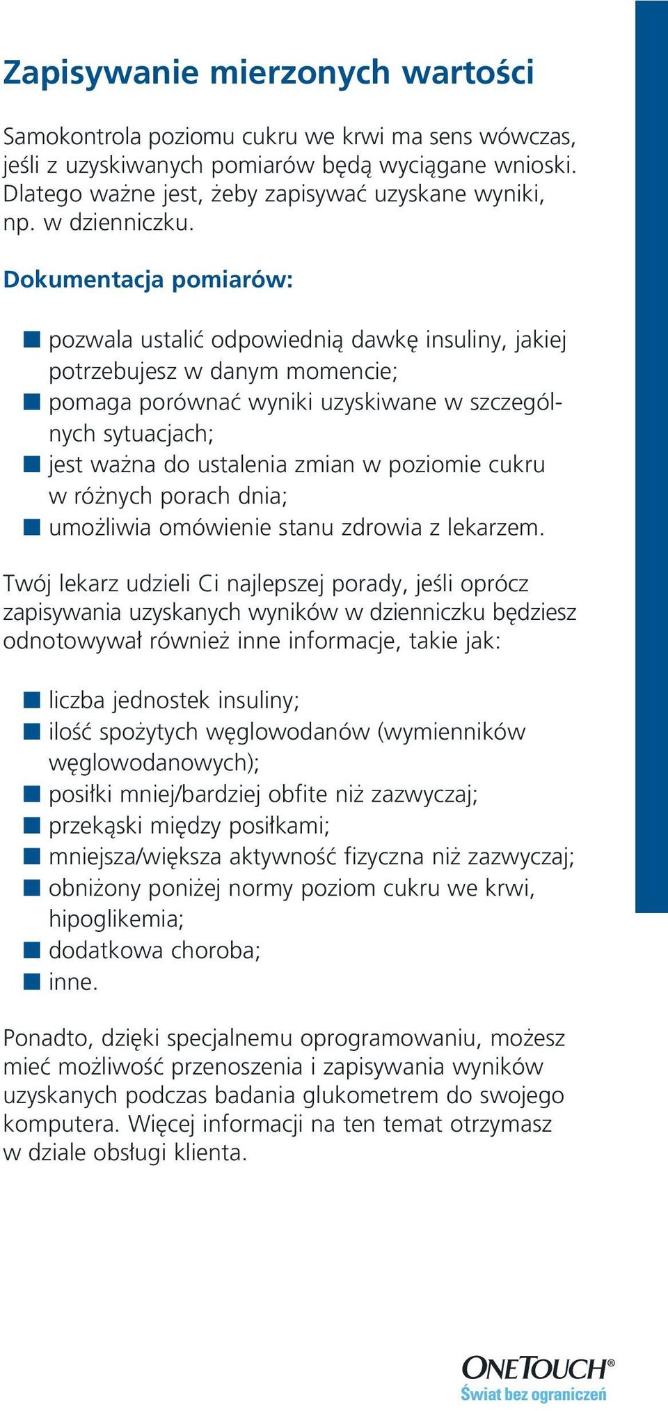 Dokumentacja pomiarów: pozwala ustaliç odpowiednià dawk insuliny, jakiej potrzebujesz w danym momencie; pomaga porównaç wyniki uzyskiwane w szczególnych sytuacjach; jest wa na do ustalenia zmian w