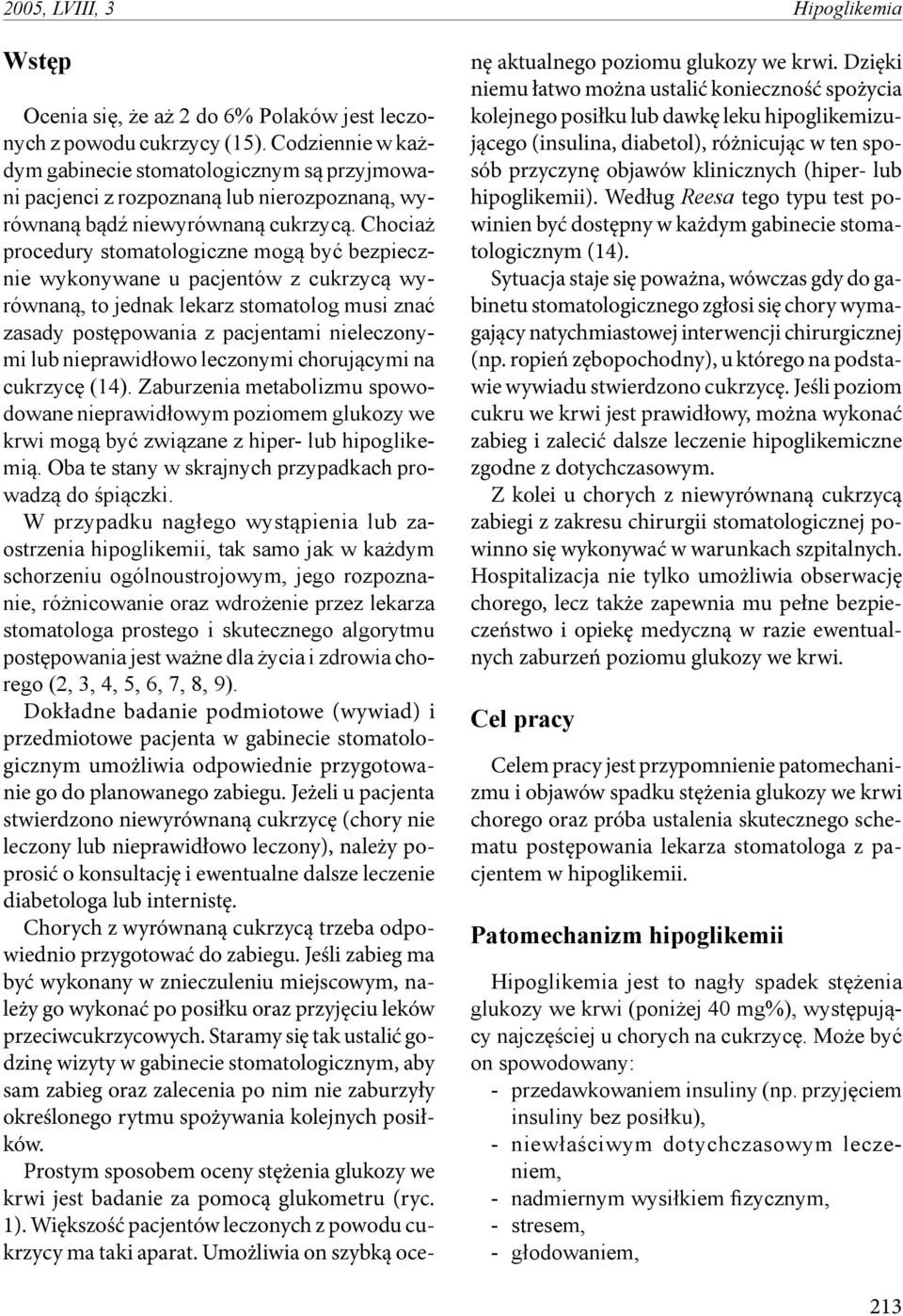 Chociaż procedury stomatologiczne mogą być bezpiecznie wykonywane u pacjentów z cukrzycą wyrównaną, to jednak lekarz stomatolog musi znać zasady postępowania z pacjentami nieleczonymi lub