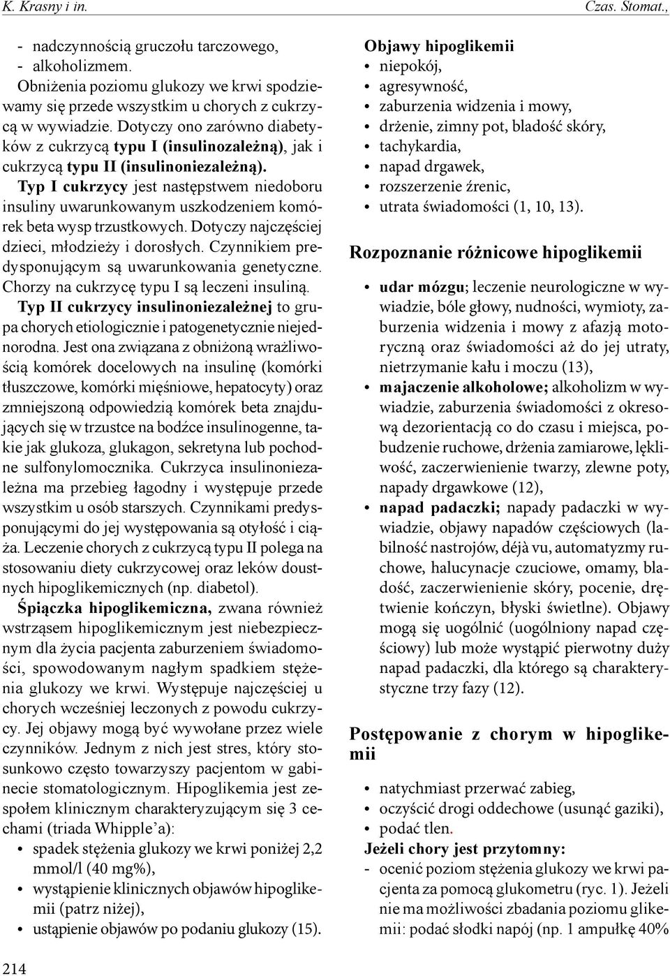 Typ I cukrzycy jest następstwem niedoboru insuliny uwarunkowanym uszkodzeniem komórek beta wysp trzustkowych. Dotyczy najczęściej dzieci, młodzieży i dorosłych.