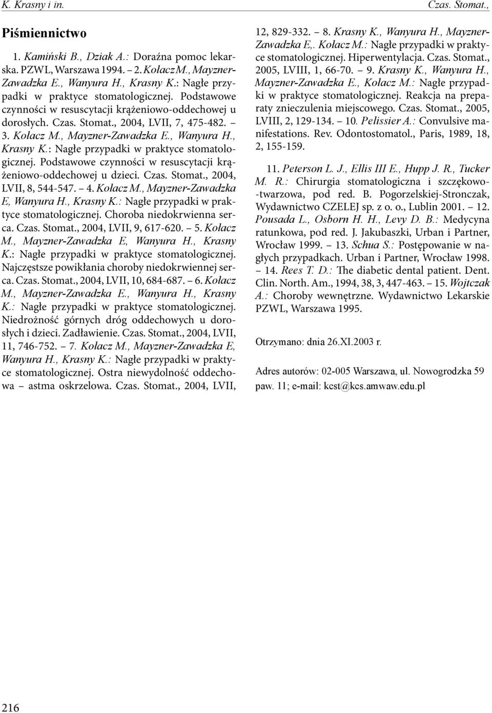 , Wanyura H., Krasny K.: Nagłe przypadki w praktyce stomatologicznej. Podstawowe czynności w resuscytacji krążeniowo-oddechowej u dzieci. Czas. Stomat., 2004, LVII, 8, 544-547. 4. Kołacz M.