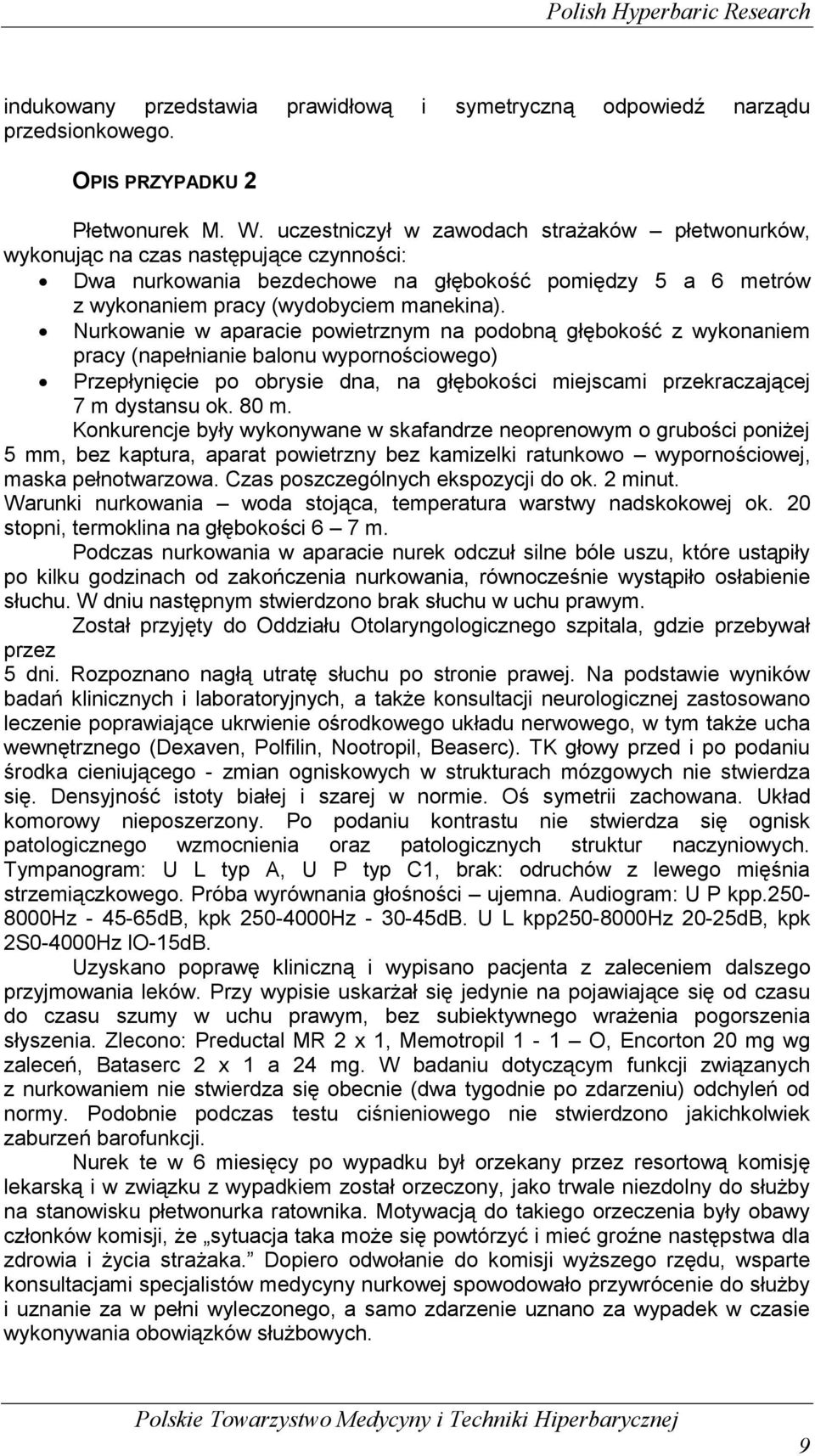 Nurkowanie w aparacie powietrznym na podobną głębokość z wykonaniem pracy (napełnianie balonu wypornościowego) Przepłynięcie po obrysie dna, na głębokości miejscami przekraczającej 7 m dystansu ok.