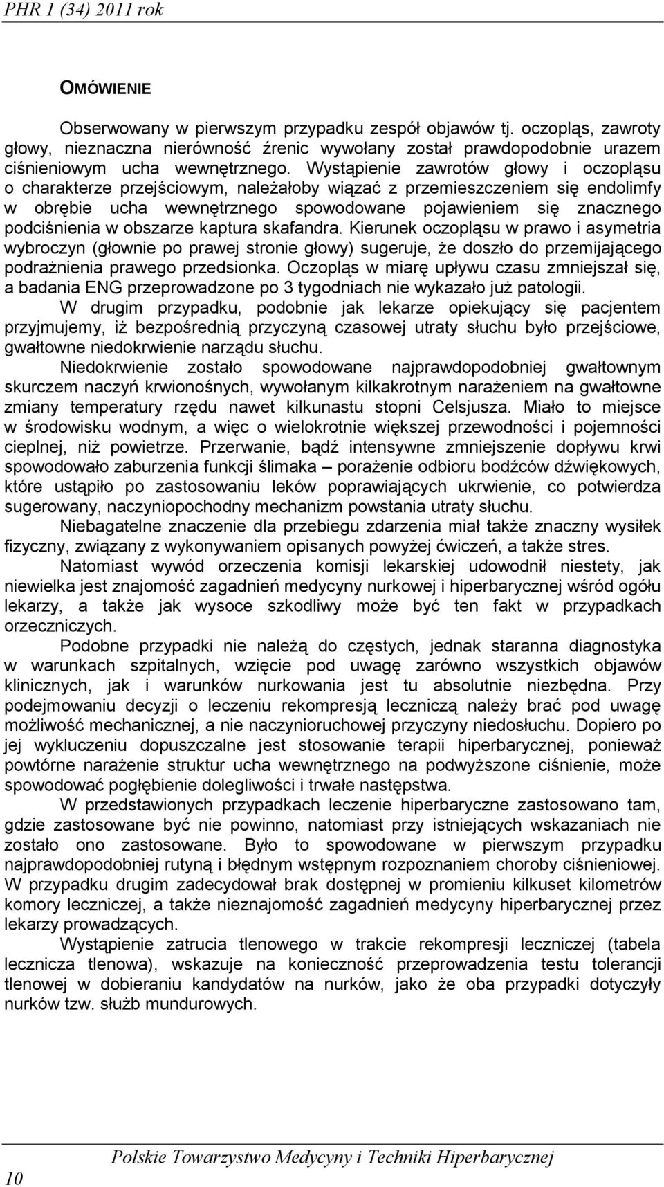 Wystąpienie zawrotów głowy i oczopląsu o charakterze przejściowym, należałoby wiązać z przemieszczeniem się endolimfy w obrębie ucha wewnętrznego spowodowane pojawieniem się znacznego podciśnienia w