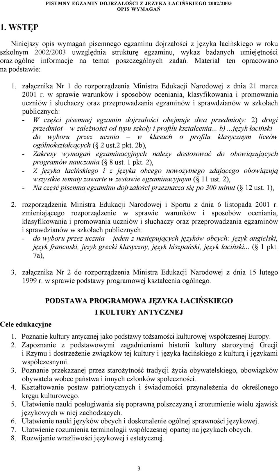 w sprawie warunków i sposobów oceniania, klasyfikowania i promowania uczniów i słuchaczy oraz przeprowadzania egzaminów i sprawdzianów w szkołach publicznych: - W części pisemnej egzamin dojrzałości