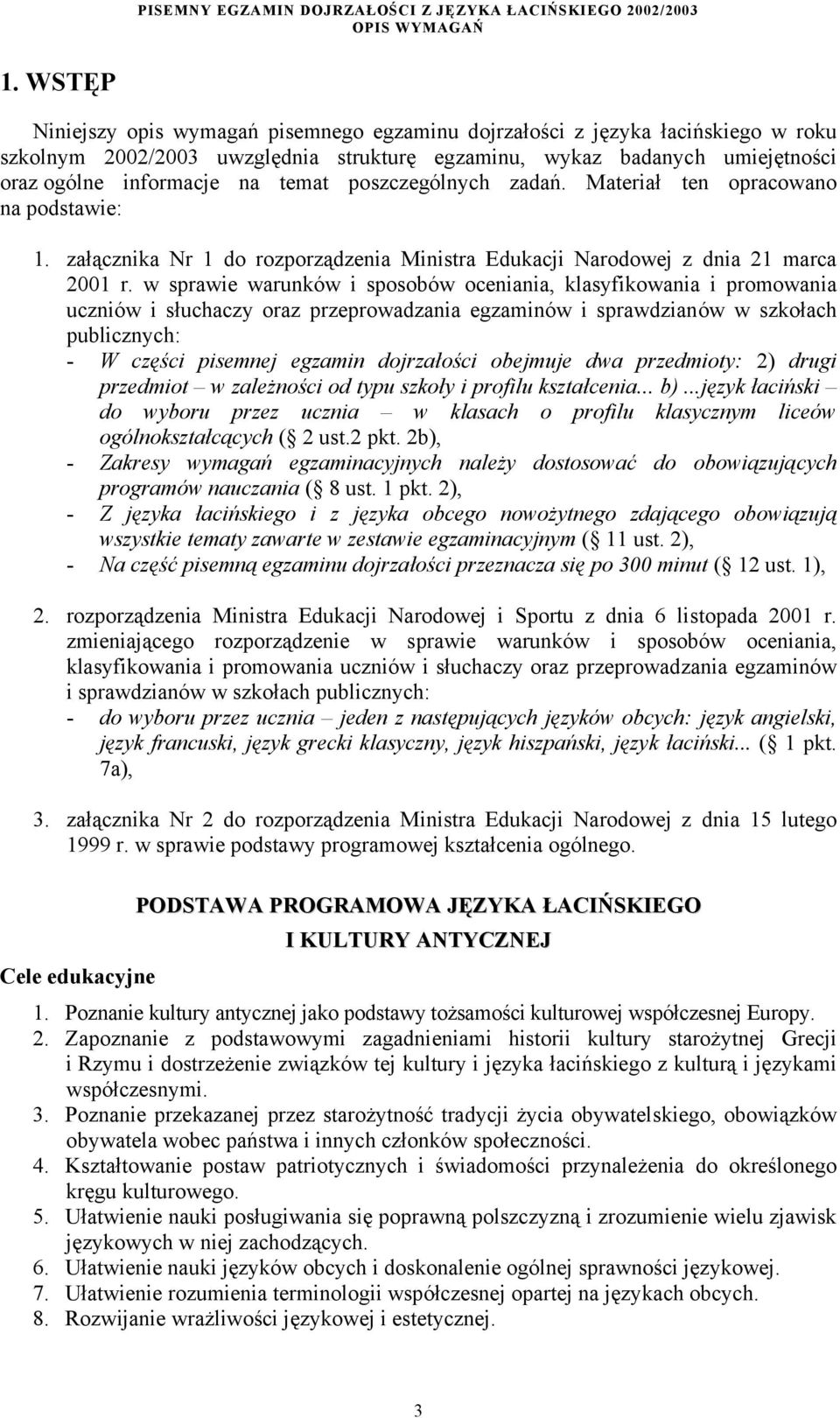 w sprawie warunków i sposobów oceniania, klasyfikowania i promowania uczniów i słuchaczy oraz przeprowadzania egzaminów i sprawdzianów w szkołach publicznych: - W części pisemnej egzamin dojrzałości