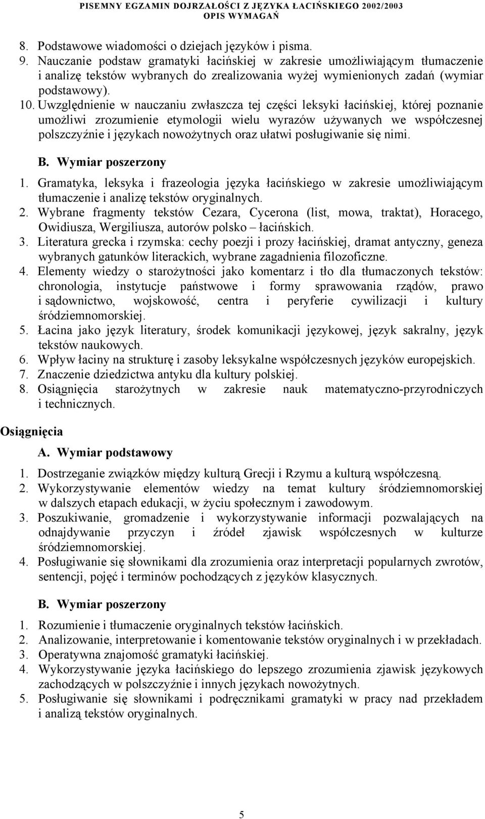 Uwzględnienie w nauczaniu zwłaszcza tej części leksyki łacińskiej, której poznanie umożliwi zrozumienie etymologii wielu wyrazów używanych we współczesnej polszczyźnie i językach nowożytnych oraz