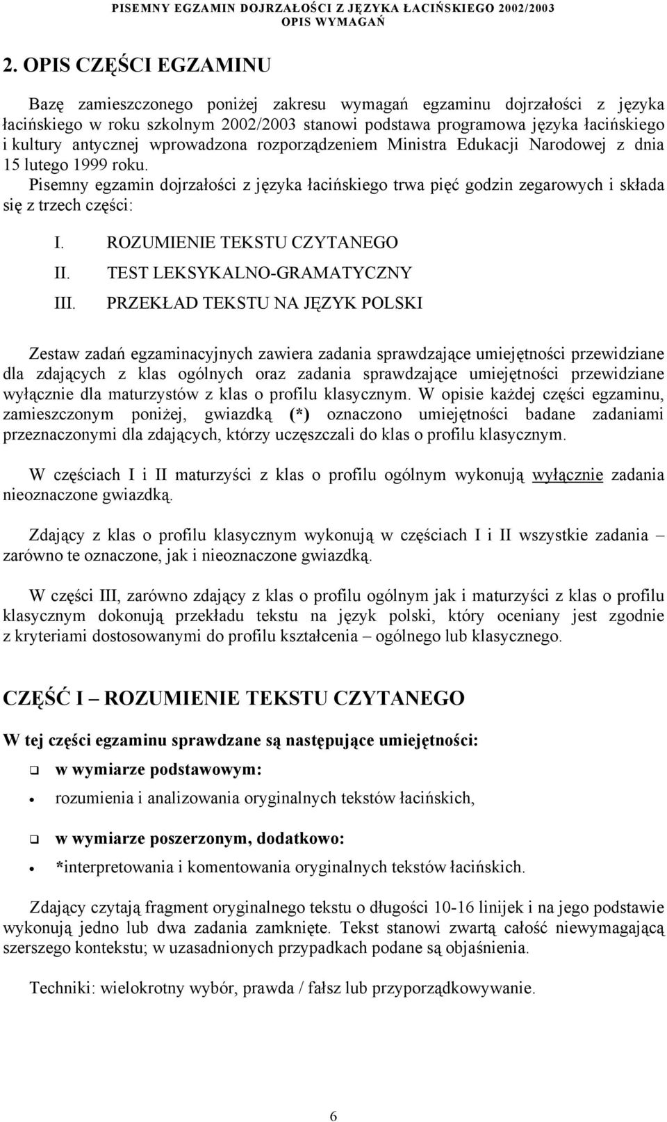 Pisemny egzamin dojrzałości z języka łacińskiego trwa pięć godzin zegarowych i składa się z trzech części: I. ROZUMIENIE TEKSTU CZYTANEGO II. TEST LEKSYKALNO-GRAMATYCZNY III.