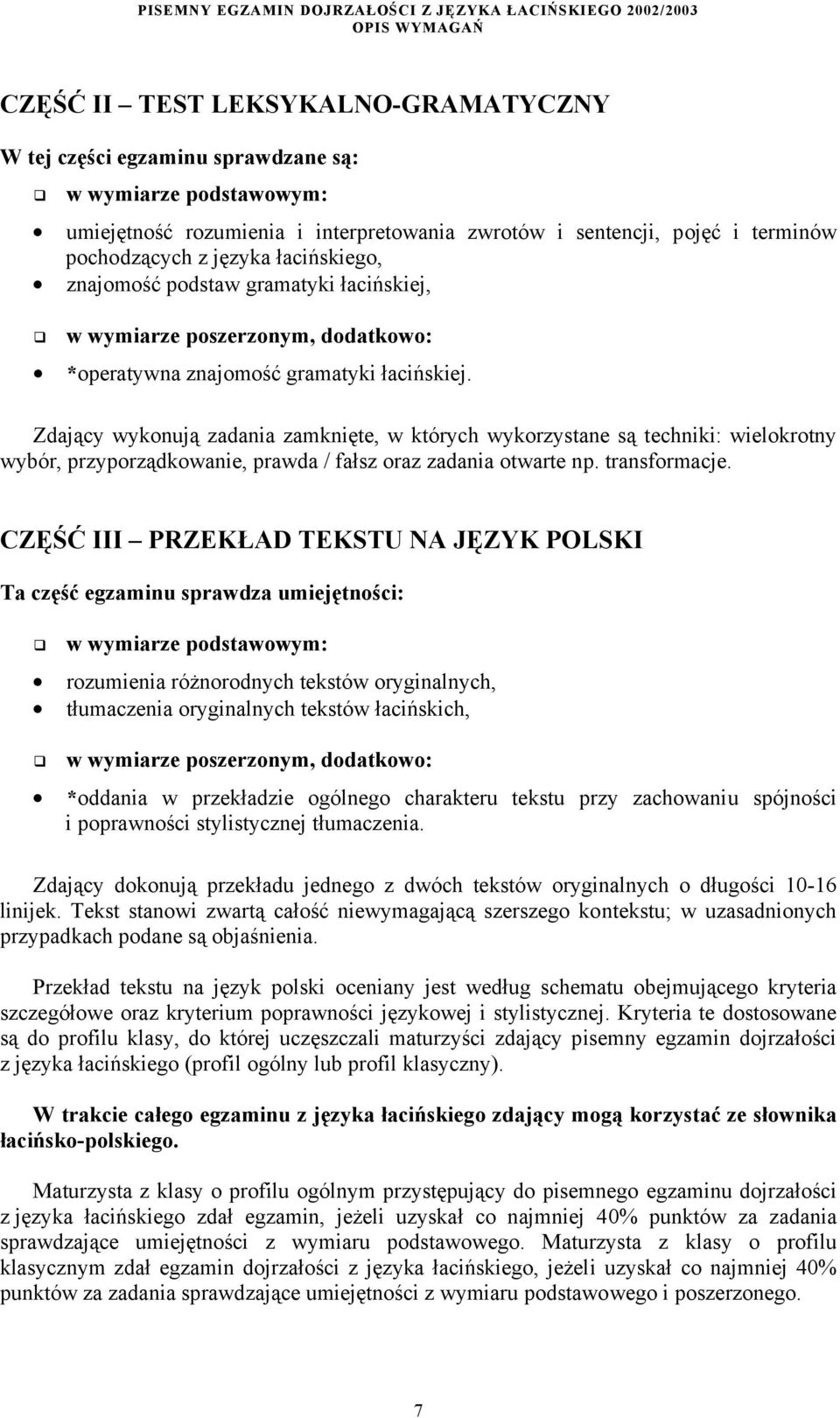 Zdający wykonują zadania zamknięte, w których wykorzystane są techniki: wielokrotny wybór, przyporządkowanie, prawda / fałsz oraz zadania otwarte np. transformacje.