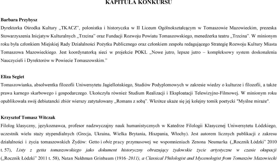 W minionym roku była członkiem Miejskiej Rady Działalności Pożytku Publicznego oraz członkiem zespołu redagującego Strategię Rozwoju Kultury Miasta Tomaszowa Mazowieckiego.