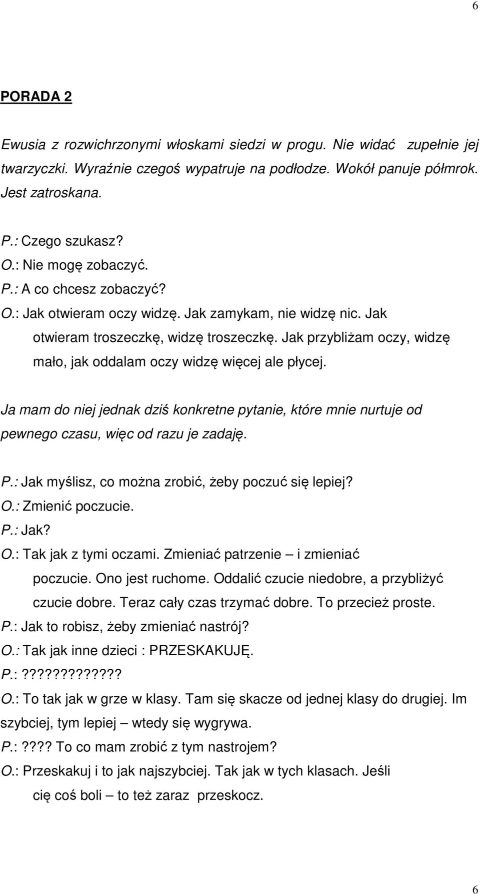 Jak przybliżam oczy, widzę mało, jak oddalam oczy widzę więcej ale płycej. Ja mam do niej jednak dziś konkretne pytanie, które mnie nurtuje od pewnego czasu, więc od razu je zadaję. P.