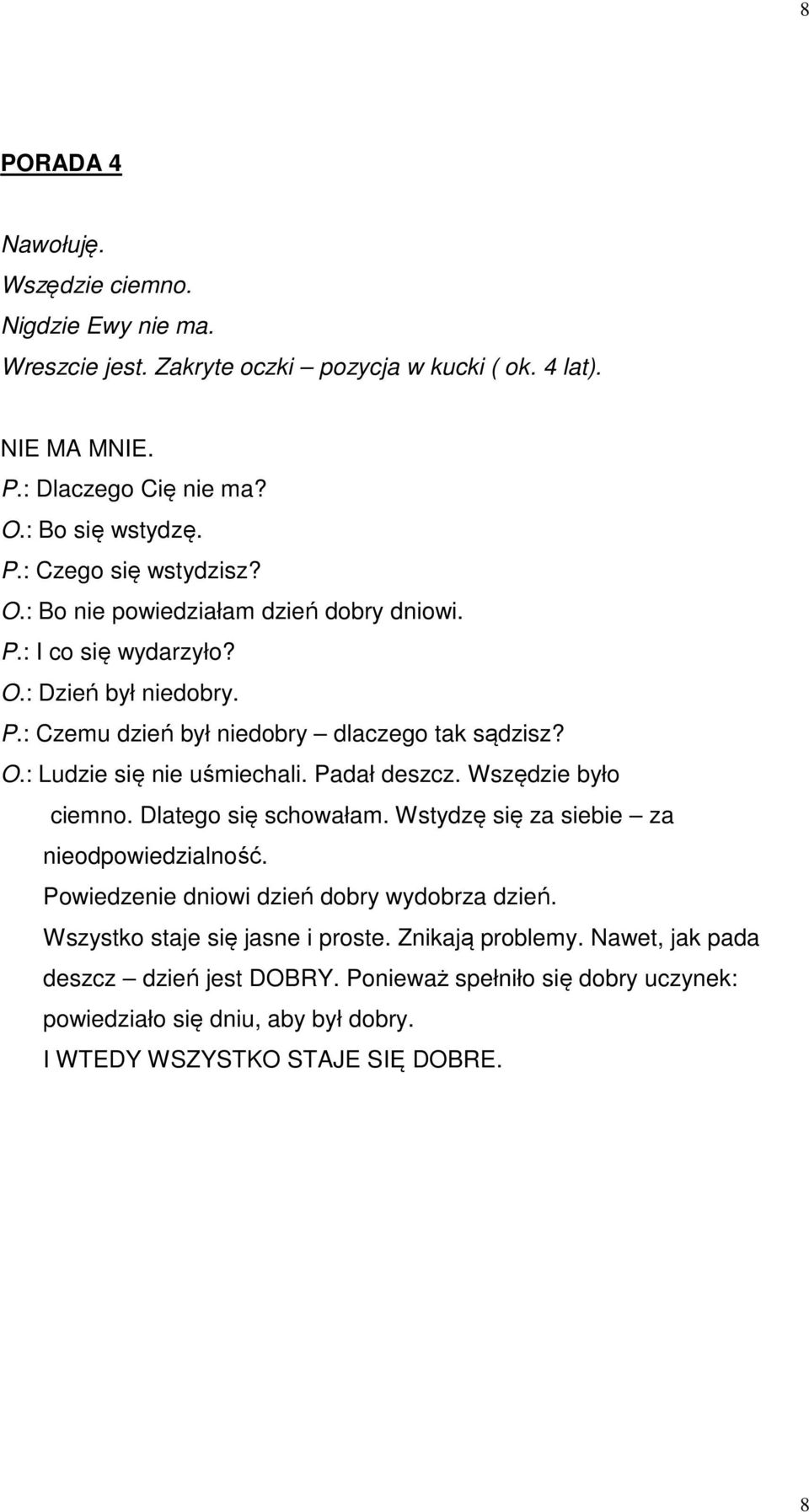 Padał deszcz. Wszędzie było ciemno. Dlatego się schowałam. Wstydzę się za siebie za nieodpowiedzialność. Powiedzenie dniowi dzień dobry wydobrza dzień.