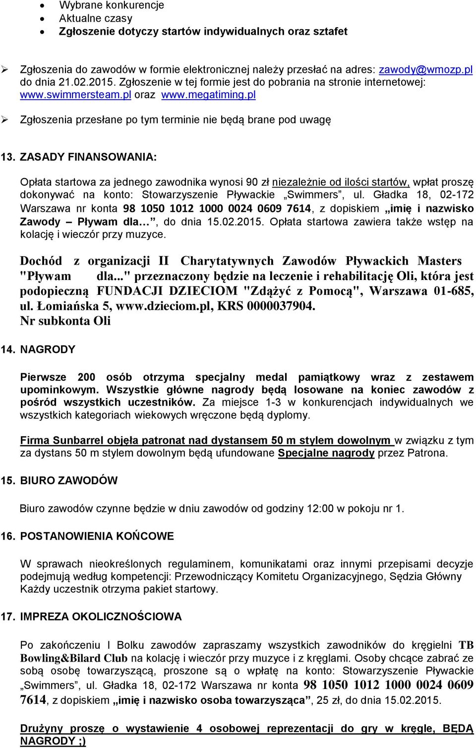ZASADY FINANSOWANIA: Opłata startowa za jednego zawodnika wynosi 90 zł niezależnie od ilości startów, wpłat proszę dokonywać na konto: Stowarzyszenie Pływackie Swimmers, ul.
