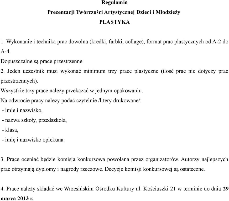 Na odwrocie pracy należy podać czytelnie /litery drukowane/: - imię i nazwisko, - nazwa szkoły, przedszkola, - klasa, - imię i nazwisko opiekuna. 3.