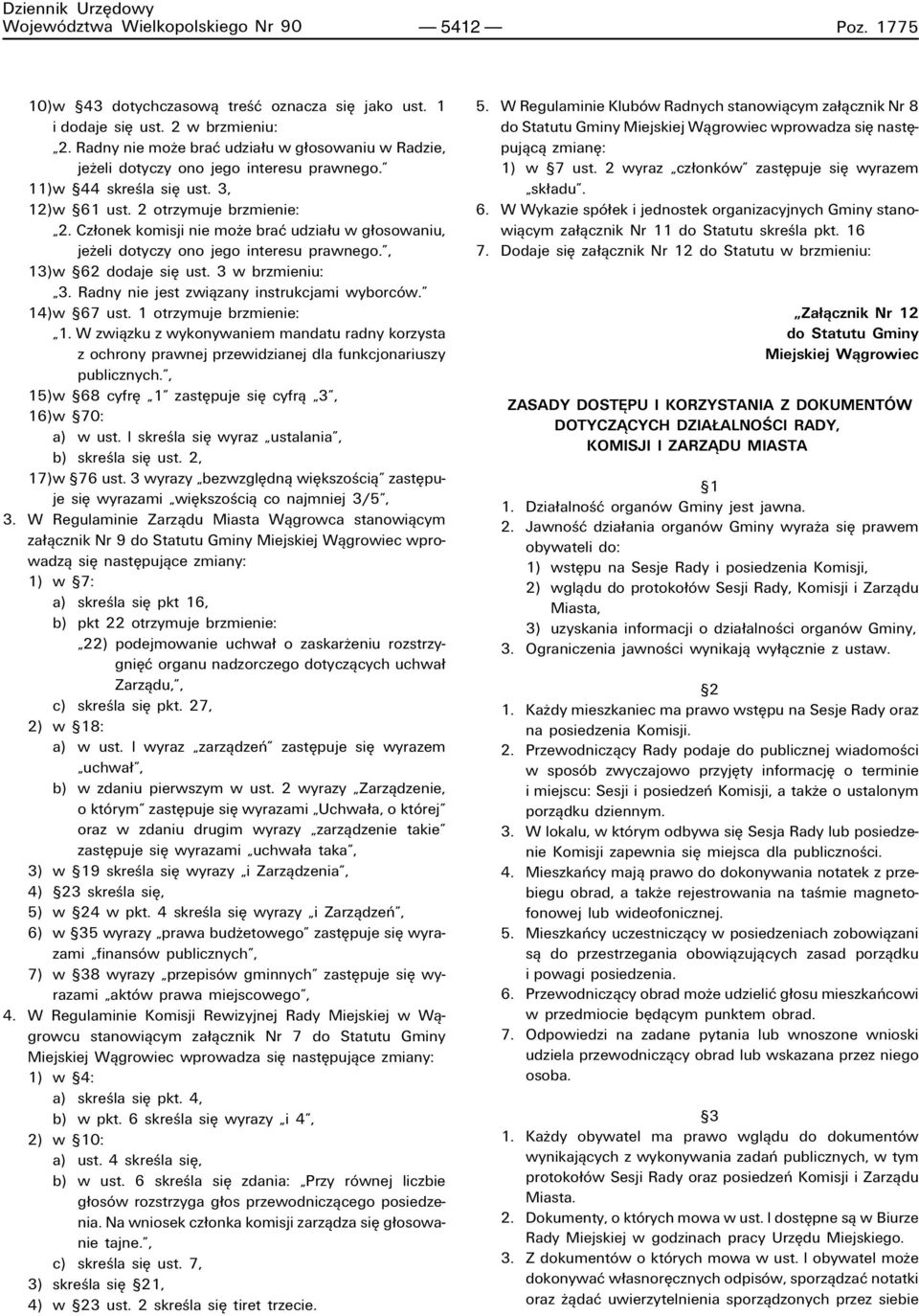 Cz onek komisji nie moøe braê udzia u w g osowaniu, jeøeli dotyczy ono jego interesu prawnego.î, 13)w ß62 dodaje sií ust. 3 w brzmieniu: ì3. Radny nie jest zwiπzany instrukcjami wyborcûw.