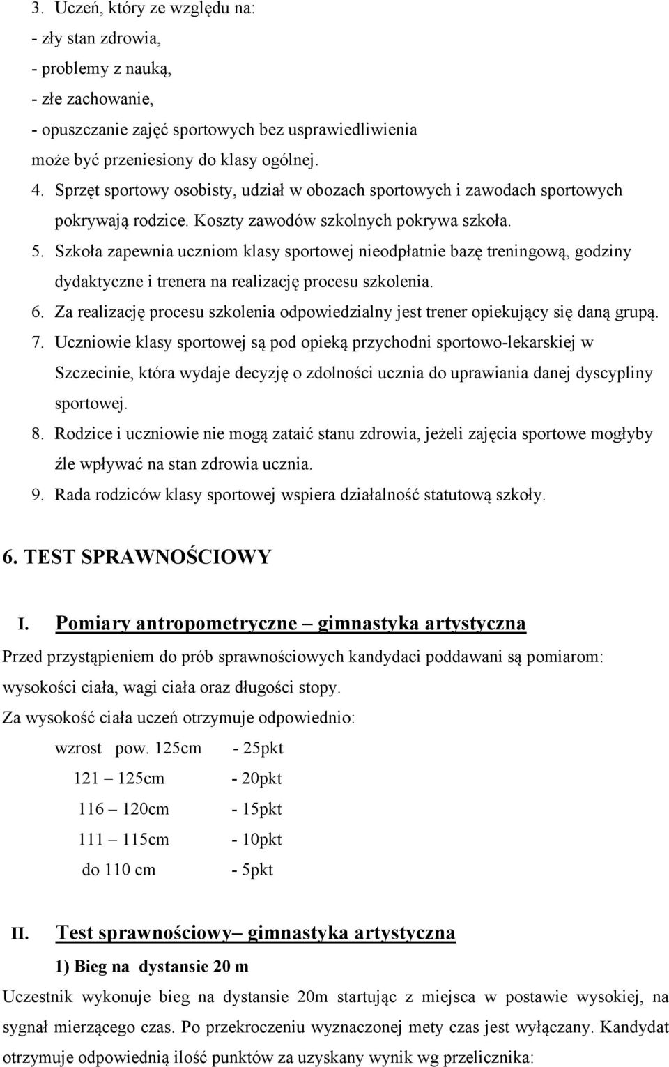 Szkoła zapewnia uczniom klasy sportowej nieodpłatnie bazę treningową, godziny dydaktyczne i trenera na realizację procesu szkolenia. 6.