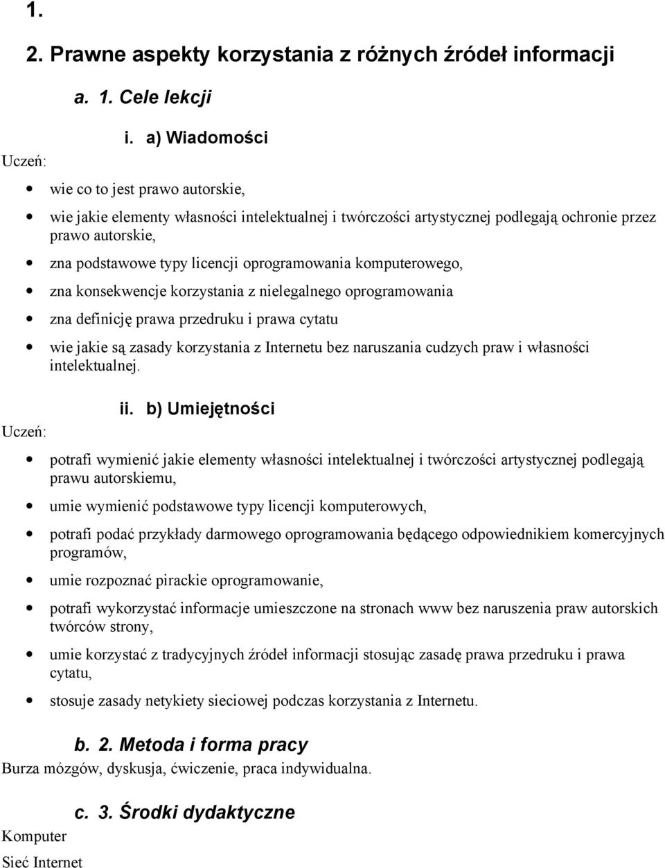 oprogramowania komputerowego, zna konsekwencje korzystania z nielegalnego oprogramowania zna definicję prawa przedruku i prawa cytatu wie jakie są zasady korzystania z Internetu bez naruszania