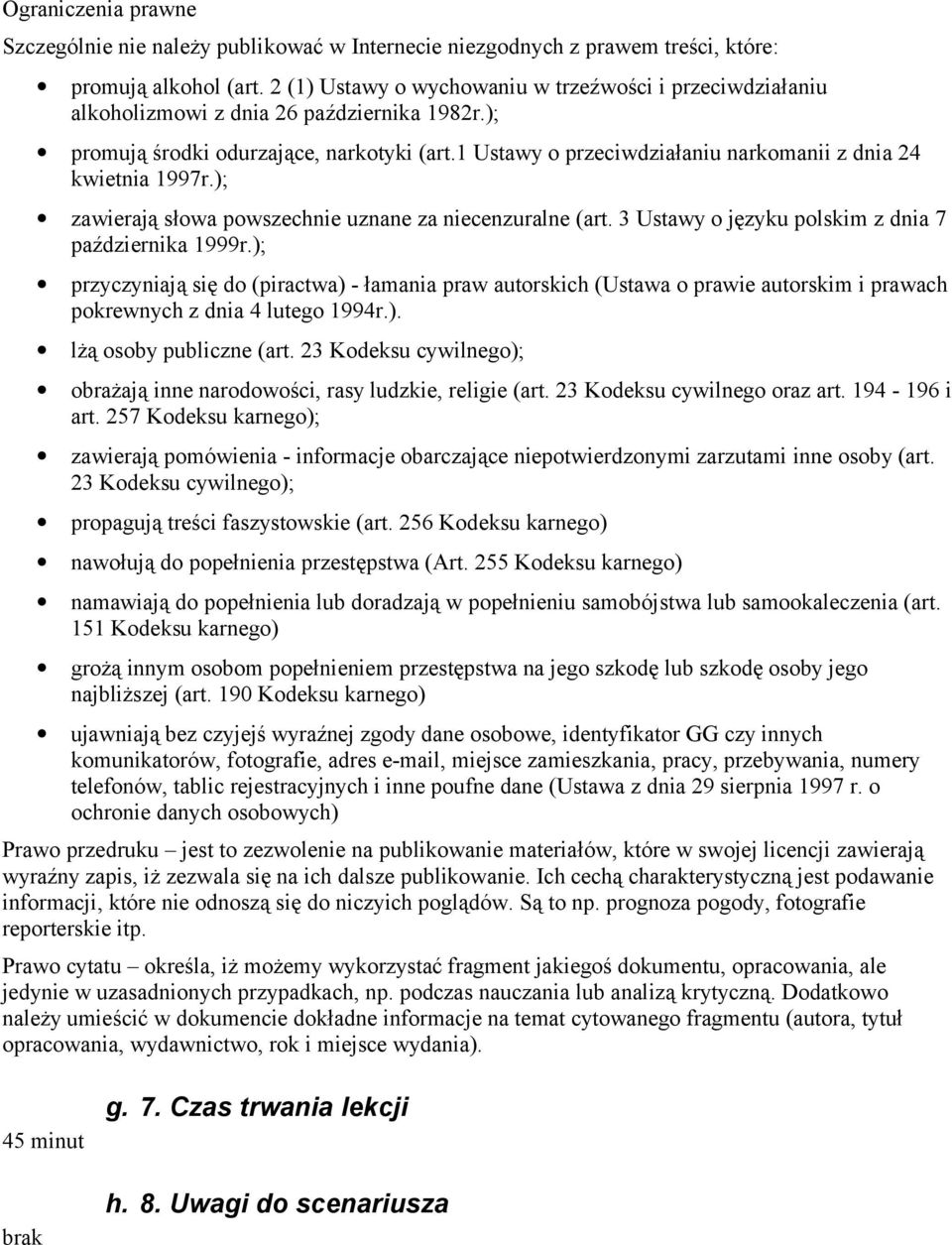 1 Ustawy o przeciwdziałaniu narkomanii z dnia 24 kwietnia 1997r.); zawierają słowa powszechnie uznane za niecenzuralne (art. 3 Ustawy o języku polskim z dnia 7 października 1999r.