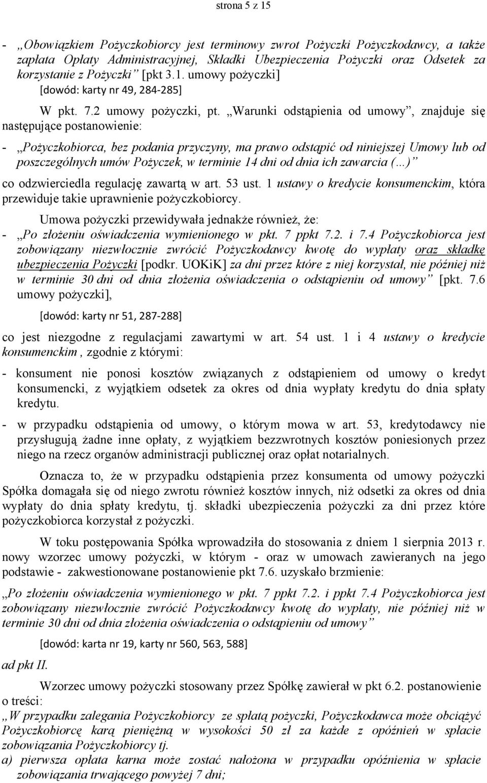 Warunki odstąpienia od umowy, znajduje się następujące postanowienie: - Pożyczkobiorca, bez podania przyczyny, ma prawo odstąpić od niniejszej Umowy lub od poszczególnych umów Pożyczek, w terminie 14