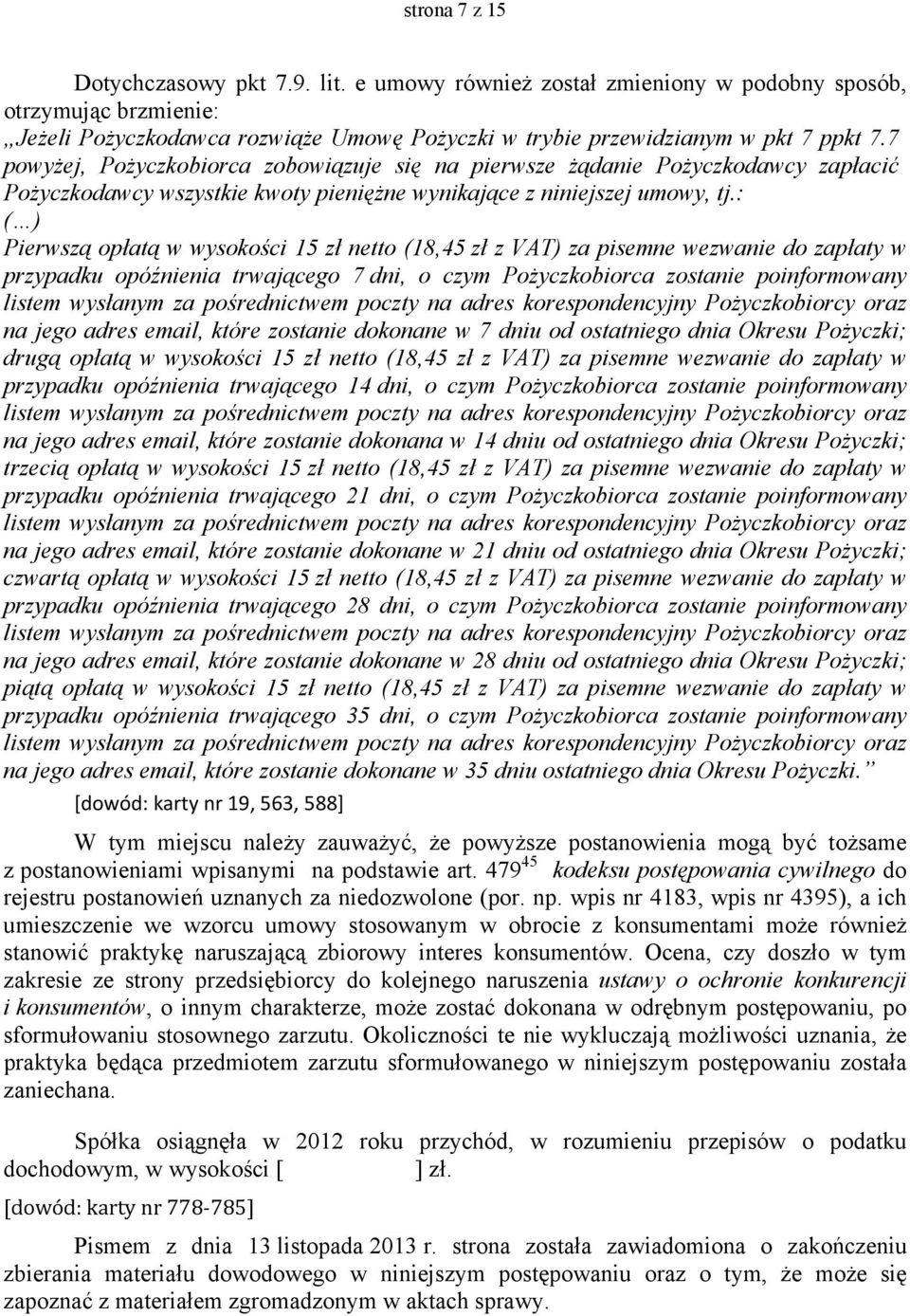 : ( ) Pierwszą opłatą w wysokości 15 zł netto (18,45 zł z VAT) za pisemne wezwanie do zapłaty w przypadku opóźnienia trwającego 7 dni, o czym Pożyczkobiorca zostanie poinformowany listem wysłanym za