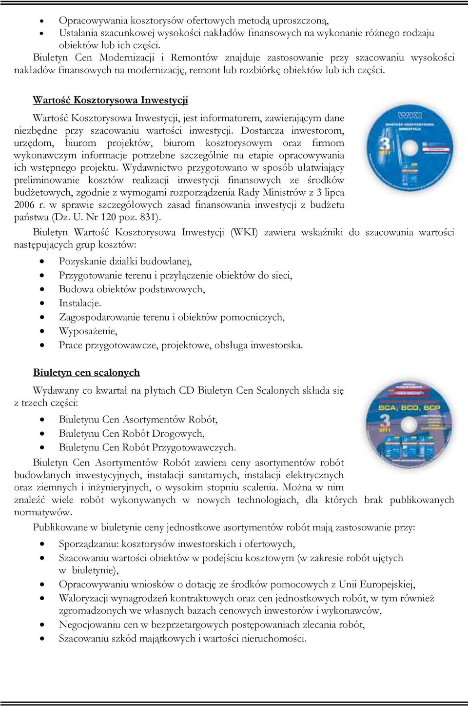 Wartość Kosztorysowa Inwestycji Wartość Kosztorysowa Inwestycji, jest informatorem, zawierającym dane niezbędne przy szacowaniu wartości inwestycji.