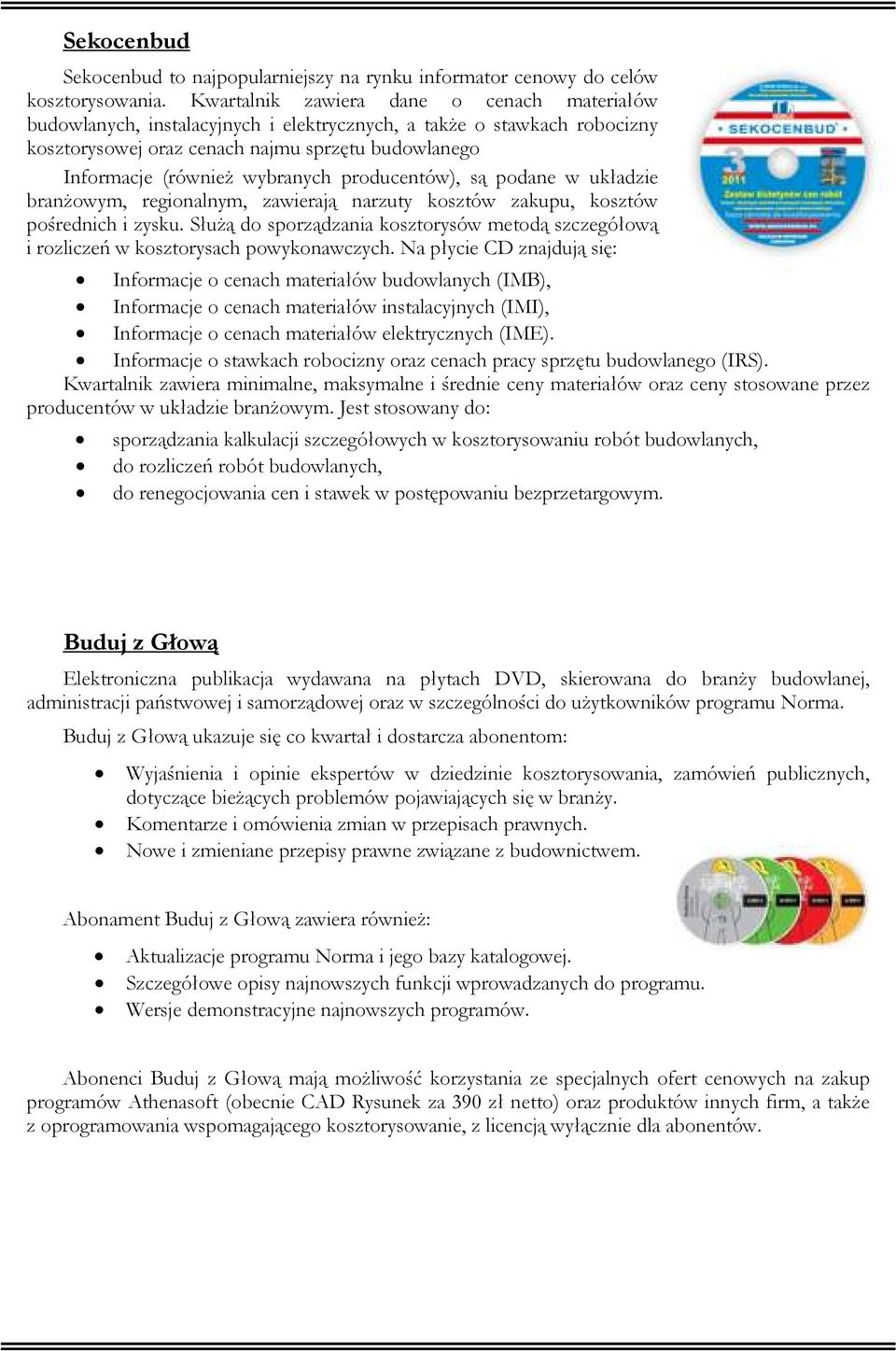 producentów), są podane w układzie branŝowym, regionalnym, zawierają narzuty kosztów zakupu, kosztów pośrednich i zysku.