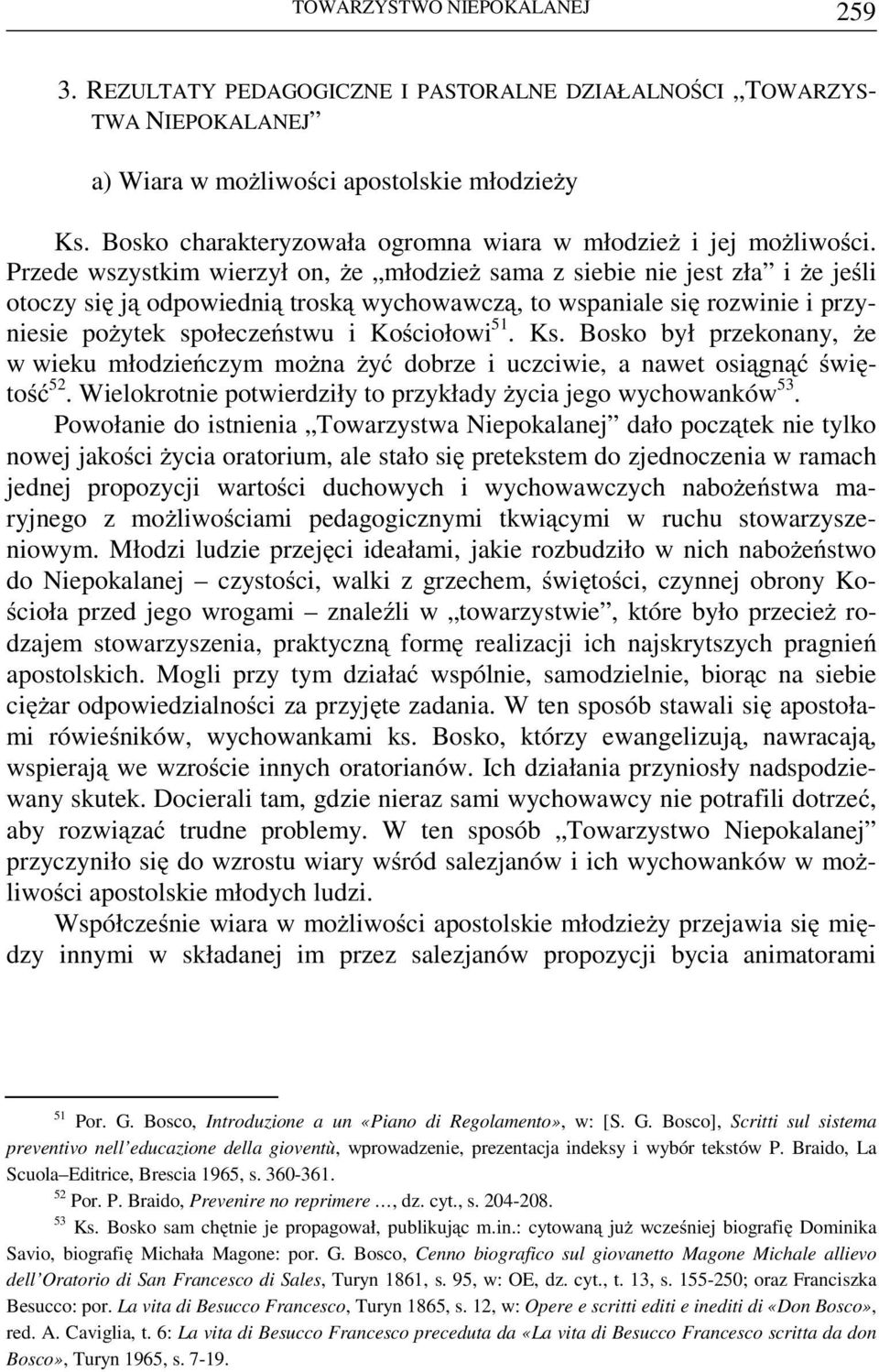 Przede wszystkim wierzył on, że młodzież sama z siebie nie jest zła i że jeśli otoczy się ją odpowiednią troską wychowawczą, to wspaniale się rozwinie i przyniesie pożytek społeczeństwu i Kościołowi