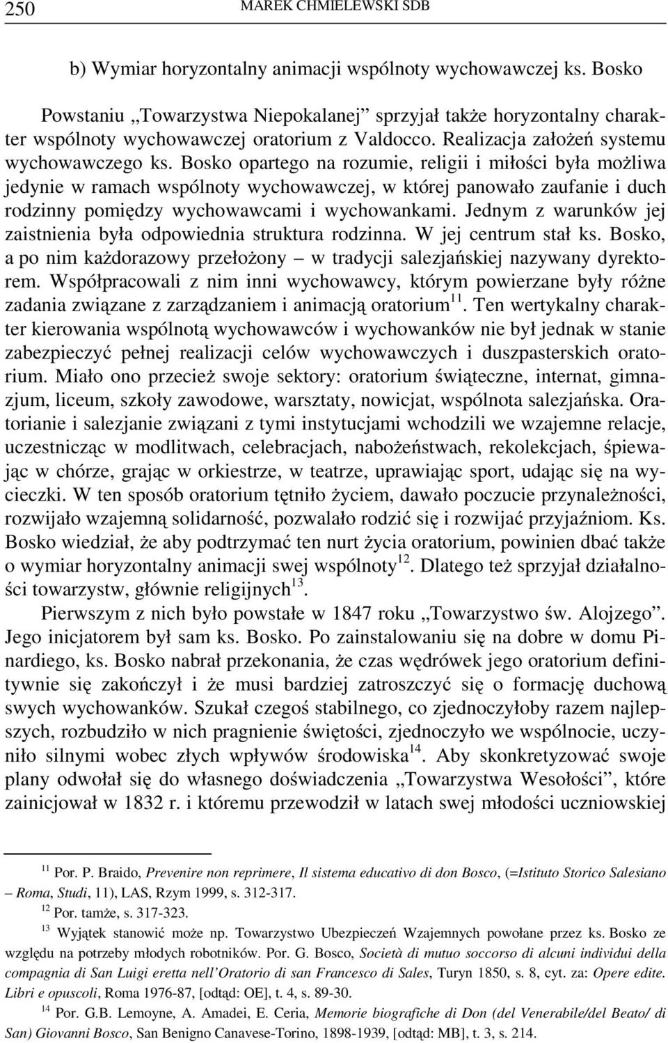 Bosko opartego na rozumie, religii i miłości była możliwa jedynie w ramach wspólnoty wychowawczej, w której panowało zaufanie i duch rodzinny pomiędzy wychowawcami i wychowankami.
