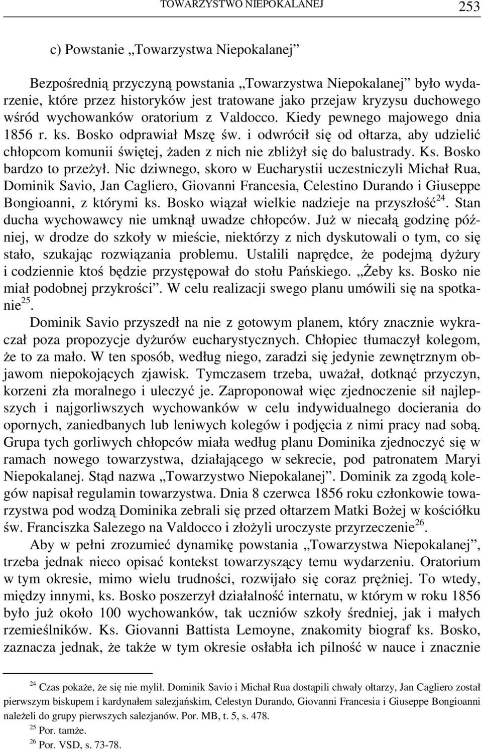 i odwrócił się od ołtarza, aby udzielić chłopcom komunii świętej, żaden z nich nie zbliżył się do balustrady. Ks. Bosko bardzo to przeżył.