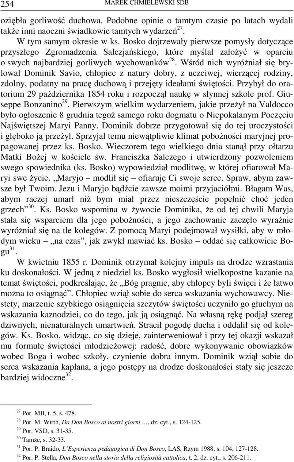 Wśród nich wyróżniał się brylował Dominik Savio, chłopiec z natury dobry, z uczciwej, wierzącej rodziny, zdolny, podatny na pracę duchową i przejęty ideałami świętości.