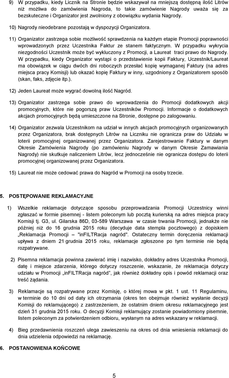 11) Organizator zastrzega sobie możliwość sprawdzenia na każdym etapie Promocji poprawności wprowadzonych przez Uczestnika Faktur ze stanem faktycznym.