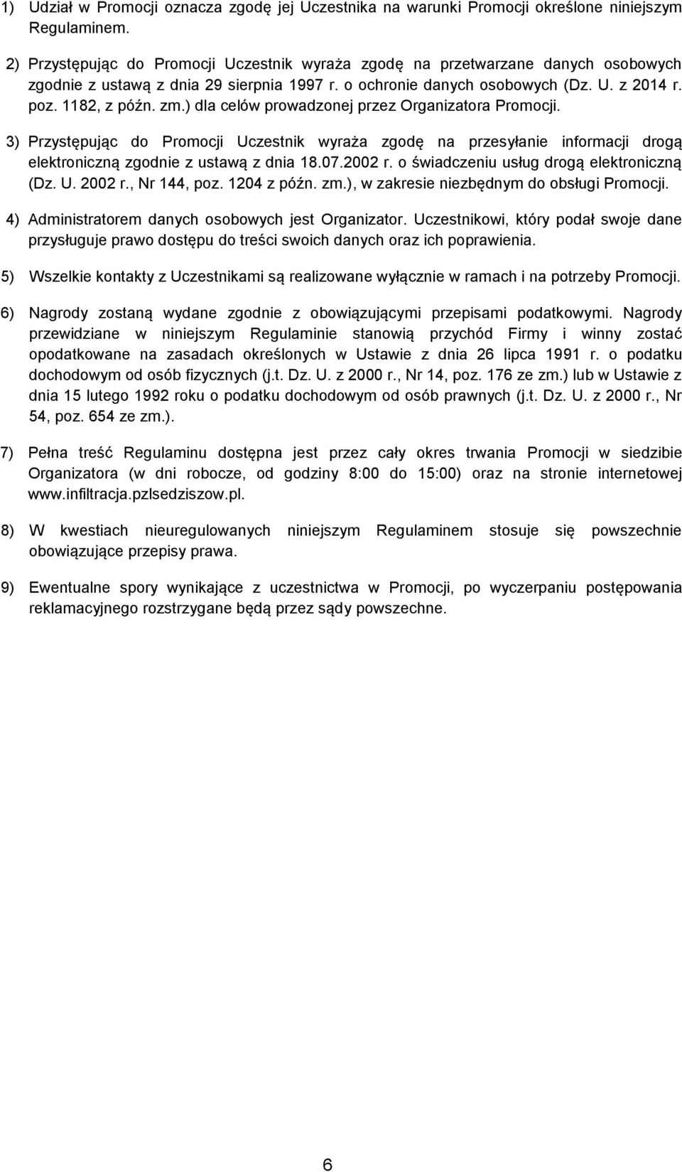 ) dla celów prowadzonej przez Organizatora Promocji. 3) Przystępując do Promocji Uczestnik wyraża zgodę na przesyłanie informacji drogą elektroniczną zgodnie z ustawą z dnia 18.07.2002 r.