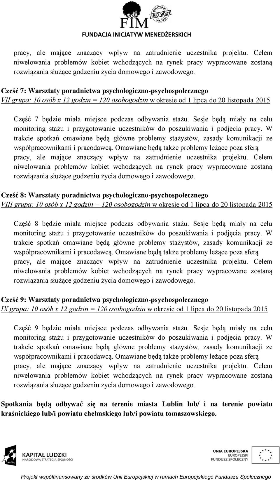 Cześć 7: Warsztaty poradnictwa psychologiczno-psychospołecznego VII grupa: 10 osób x 12 godzin = 120 osobogodzin w okresie od 1 lipca do 20 listopada 2015 Część 7 będzie miała miejsce podczas