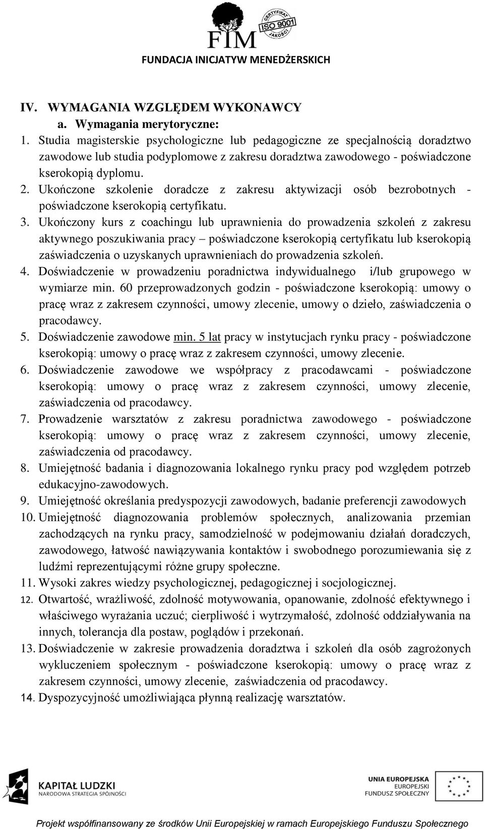 Ukończone szkolenie doradcze z zakresu aktywizacji osób bezrobotnych - poświadczone kserokopią certyfikatu. 3.