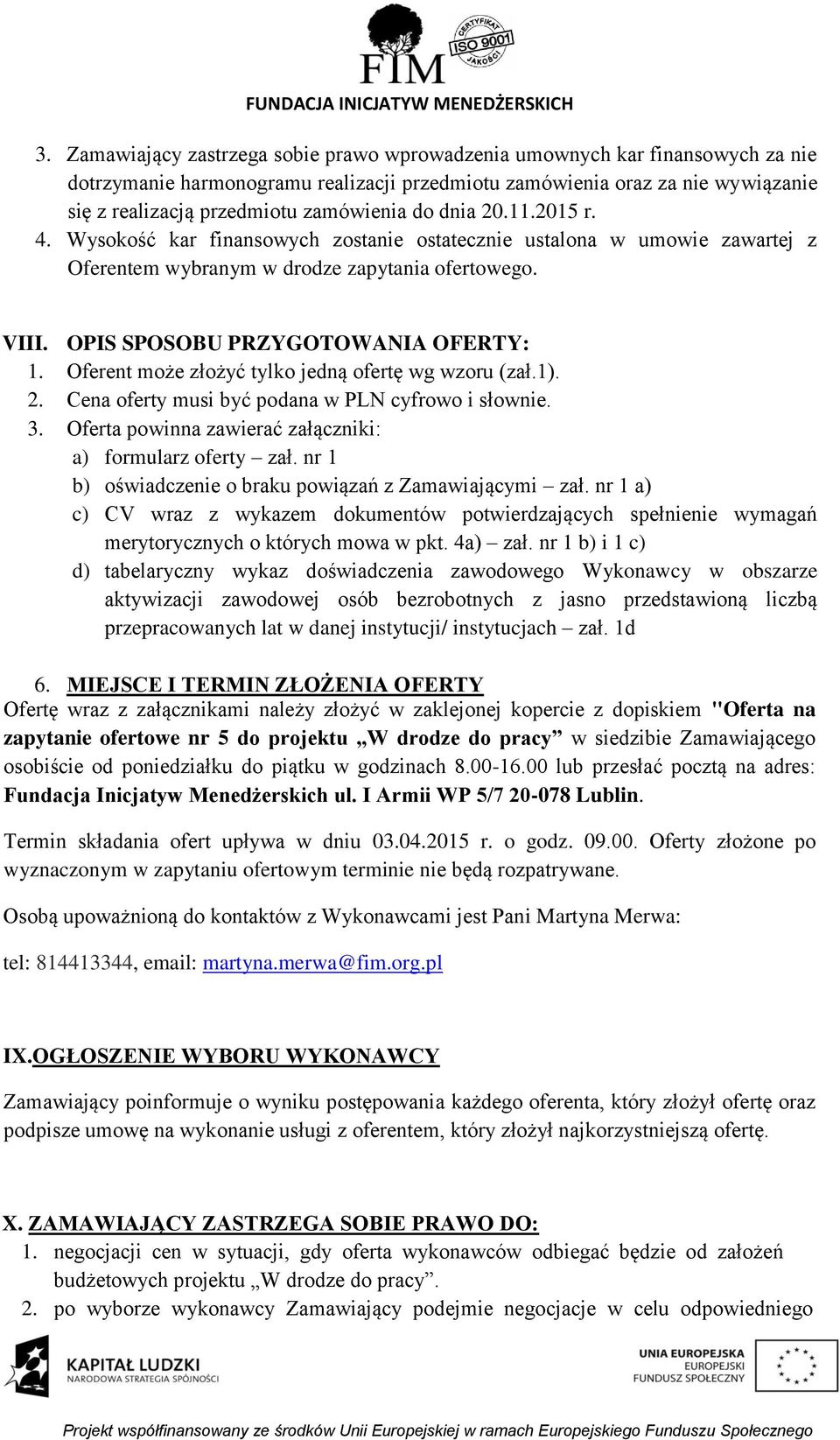OPIS SPOSOBU PRZYGOTOWANIA OFERTY: 1. Oferent może złożyć tylko jedną ofertę wg wzoru (zał.1). 2. Cena oferty musi być podana w PLN cyfrowo i słownie. 3.