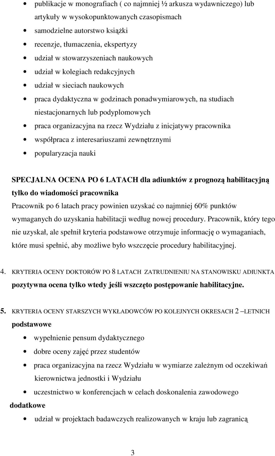 procedury. Pracownik, który tego nie uzyskał, ale spełnił kryteria podstawowe otrzymuje informację o wymaganiach, które musi spełnić, aby możliwe było wszczęcie procedury habilitacyjnej. 4.