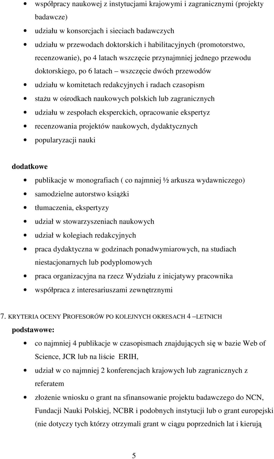 polskich lub zagranicznych udziału w zespołach eksperckich, opracowanie ekspertyz recenzowania projektów naukowych, dydaktycznych popularyzacji nauki dodatkowe publikacje w monografiach ( co najmniej