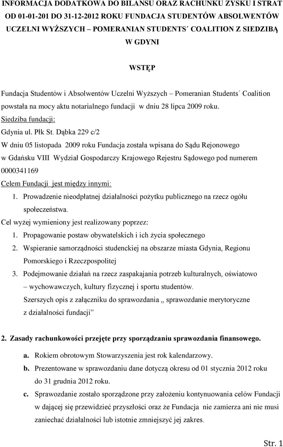 Dąbka 229 c/2 W dniu 05 listopada 2009 roku Fundacja została wpisana do Sądu Rejonowego w Gdańsku VIII Wydział Gospodarczy Krajowego Rejestru Sądowego pod numerem 0000341169 Celem Fundacji jest