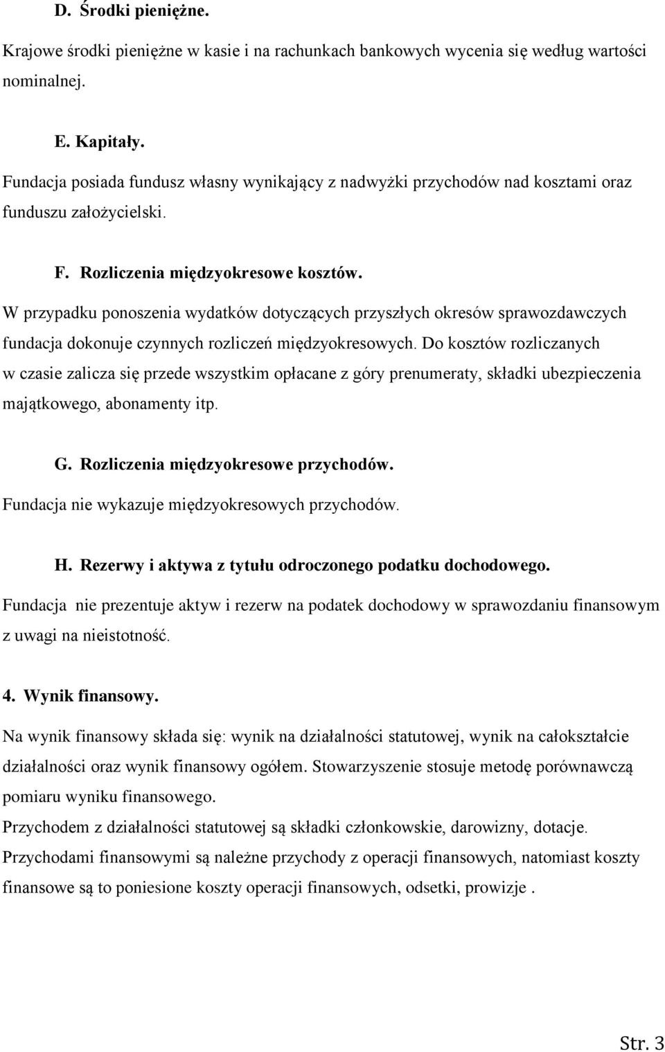 W przypadku ponoszenia wydatków dotyczących przyszłych okresów sprawozdawczych fundacja dokonuje czynnych rozliczeń międzyokresowych.