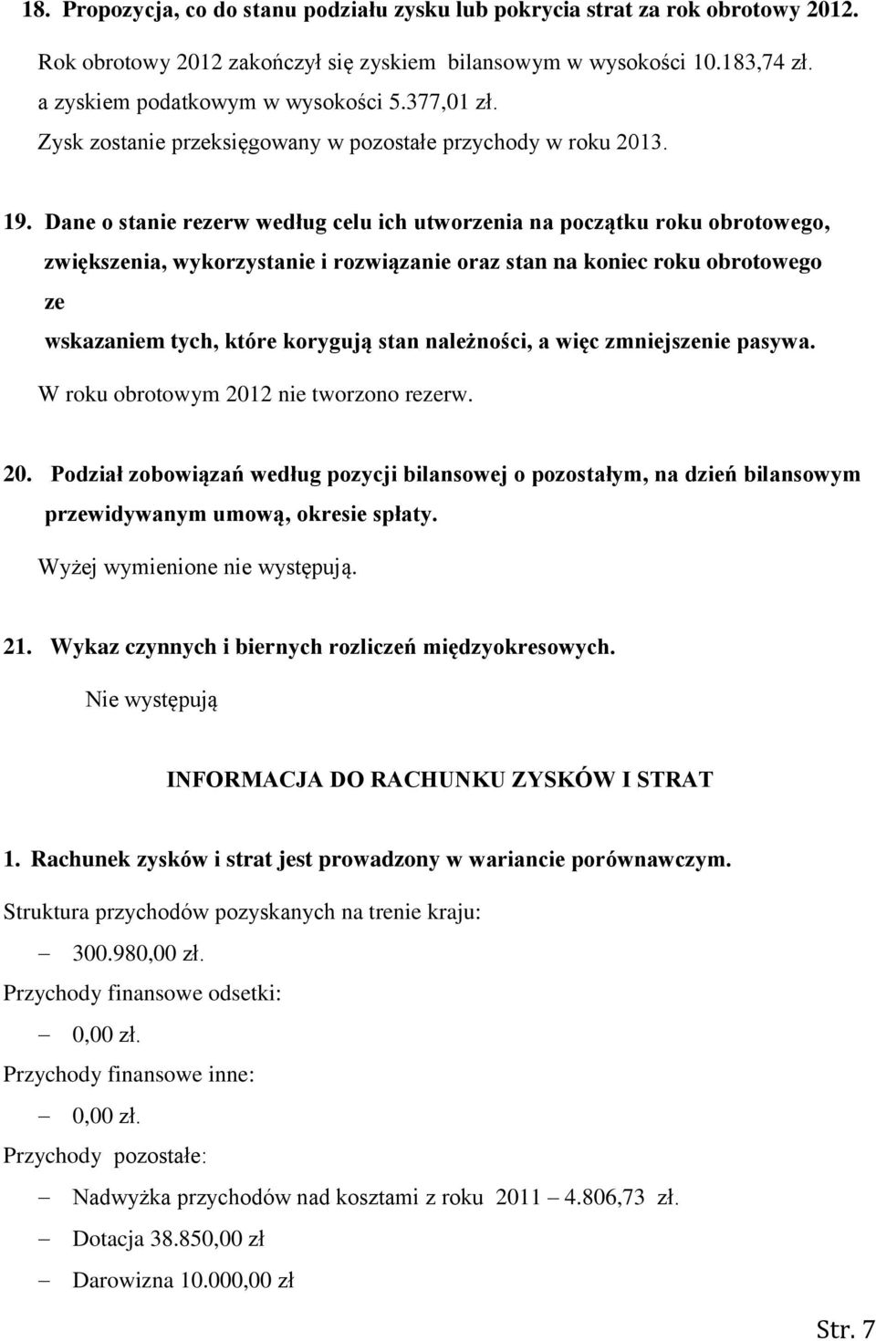 Dane o stanie rezerw według celu ich utworzenia na początku roku obrotowego, zwiększenia, wykorzystanie i rozwiązanie oraz stan na koniec roku obrotowego ze wskazaniem tych, które korygują stan