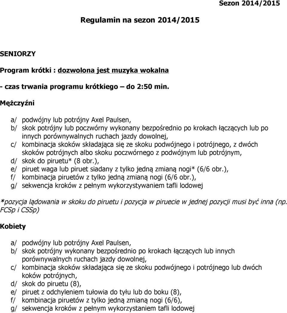 składająca się ze skoku podwójnego i potrójnego, z dwóch skoków potrójnych albo skoku poczwórnego z podwójnym lub potrójnym, d/ skok do piruetu* (8 obr.