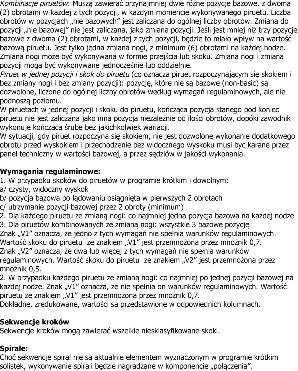 Jeśli jest mniej niż trzy pozycje bazowe z dwoma (2) obrotami, w każdej z tych pozycji, będzie to miało wpływ na wartość bazową piruetu.