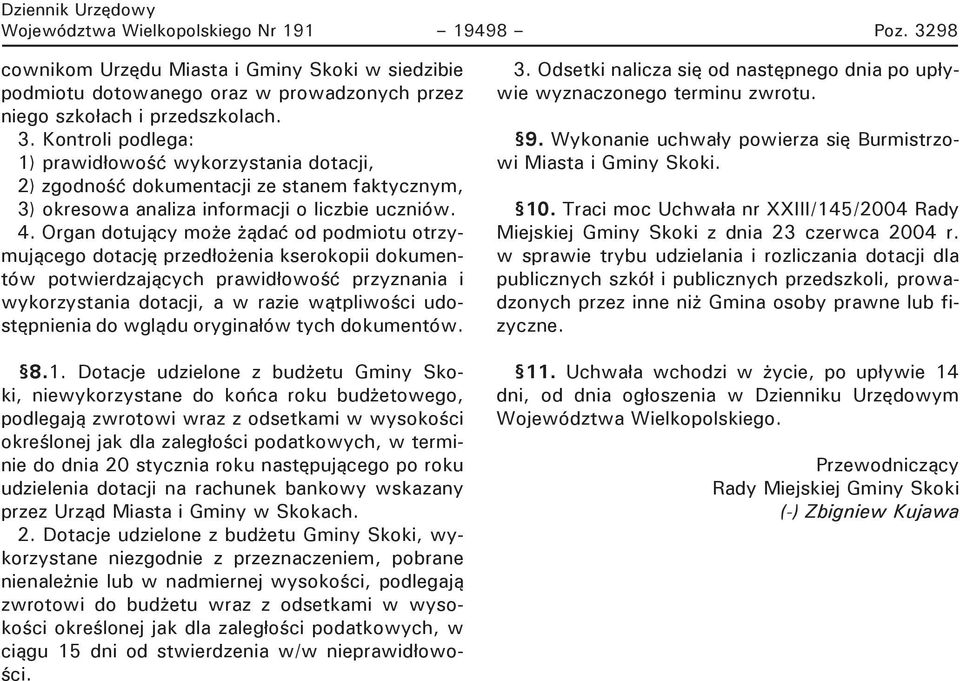 Organ dotujący może żądać od podmiotu otrzymującego dotację przedłożenia kserokopii dokumentów potwierdzających prawidłowość przyznania i wykorzystania dotacji, a w razie wątpliwości udostępnienia do