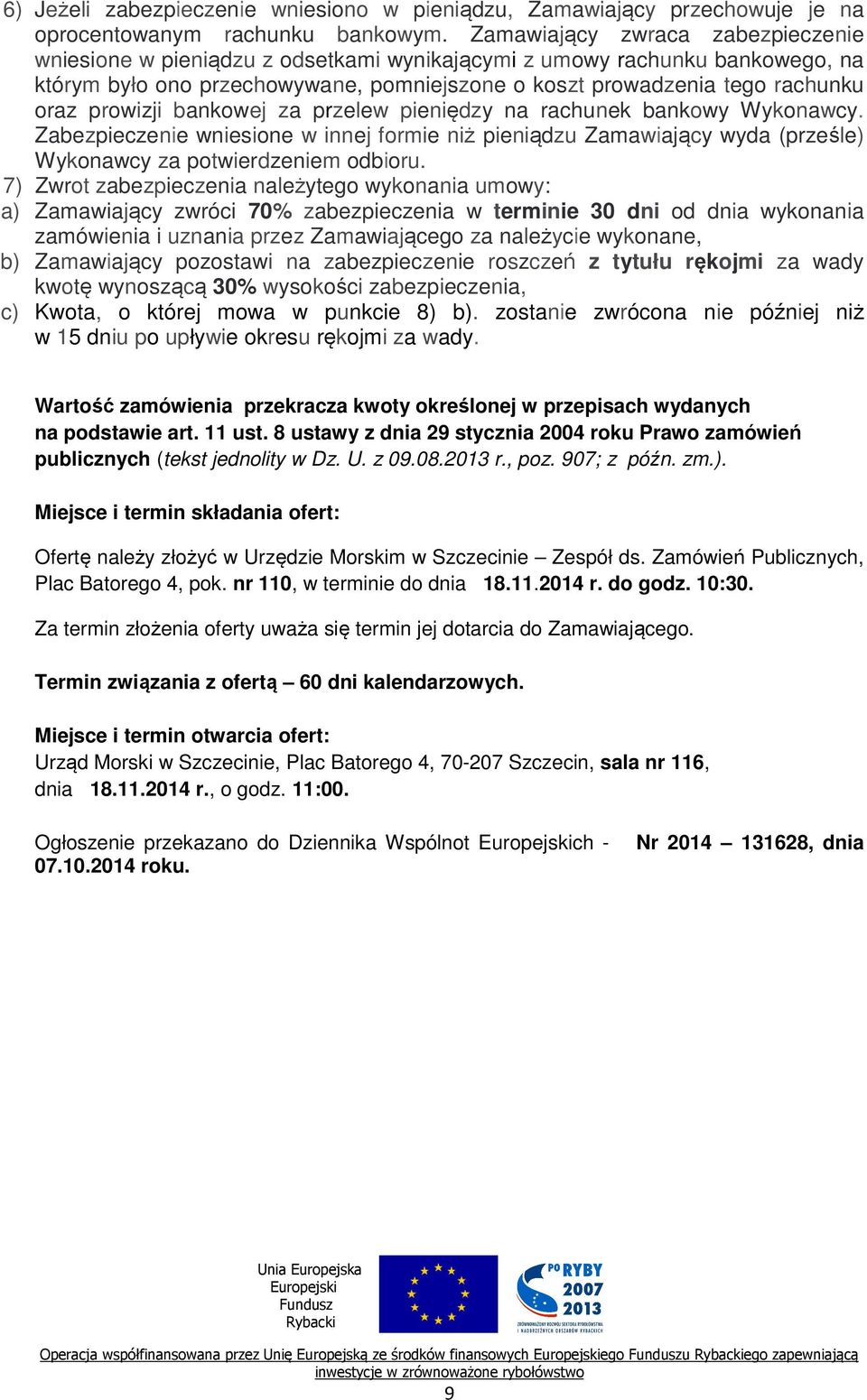 Zamawiający zwraca zabezpieczenie wniesione w pieniądzu z odsetkami wynikającymi z umowy rachunku bankowego, na którym było ono przechowywane, pomniejszone o koszt prowadzenia tego rachunku oraz