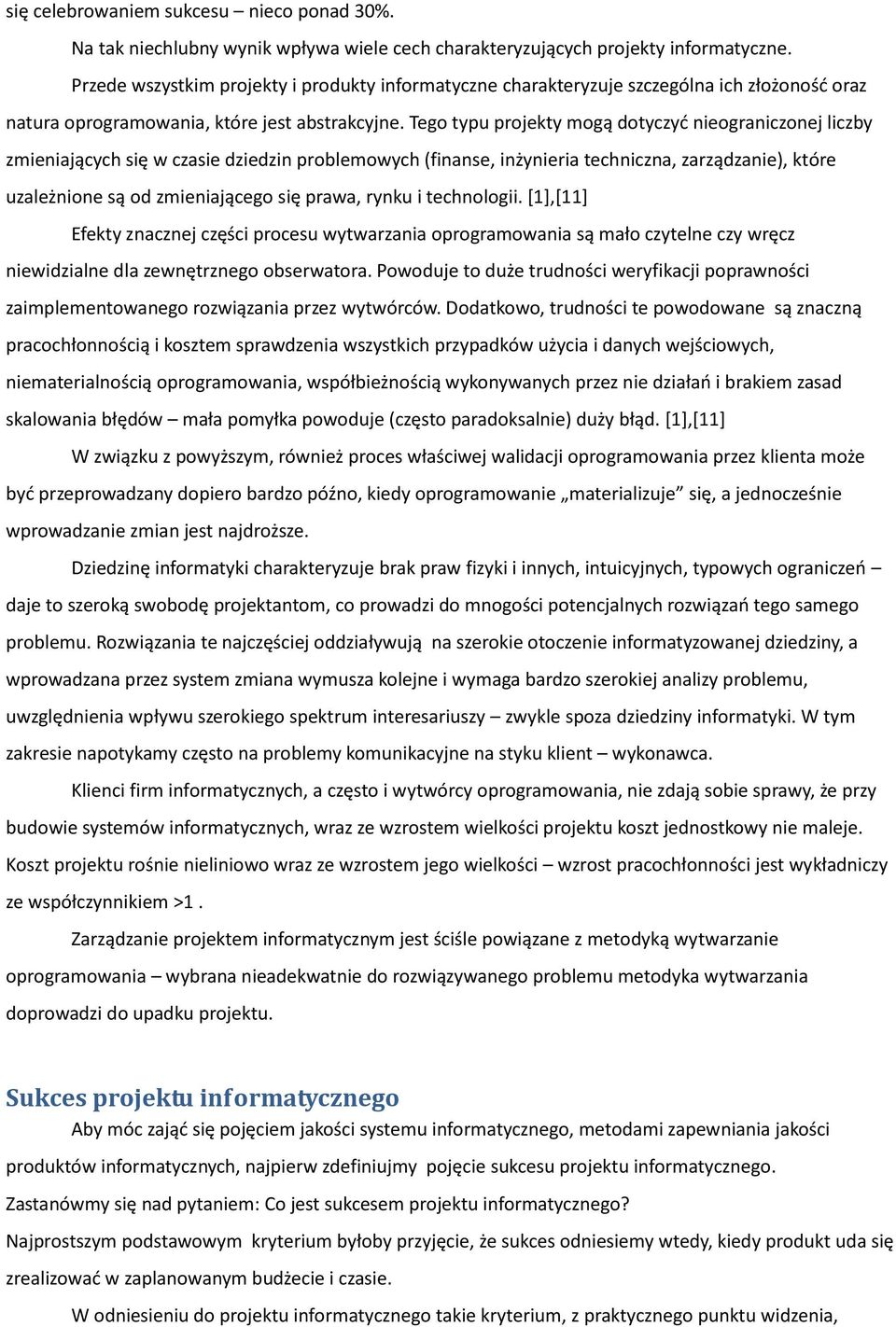Tego typu projekty mogą dotyczyd nieograniczonej liczby zmieniających się w czasie dziedzin problemowych (finanse, inżynieria techniczna, zarządzanie), które uzależnione są od zmieniającego się