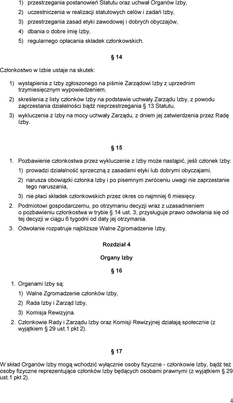 Członkostwo w Izbie ustaje na skutek: 14 1) wystąpienia z Izby zgłoszonego na piśmie Zarządowi Izby z uprzednim trzymiesięcznym wypowiedzeniem, 2) skreślenia z listy członków Izby na podstawie